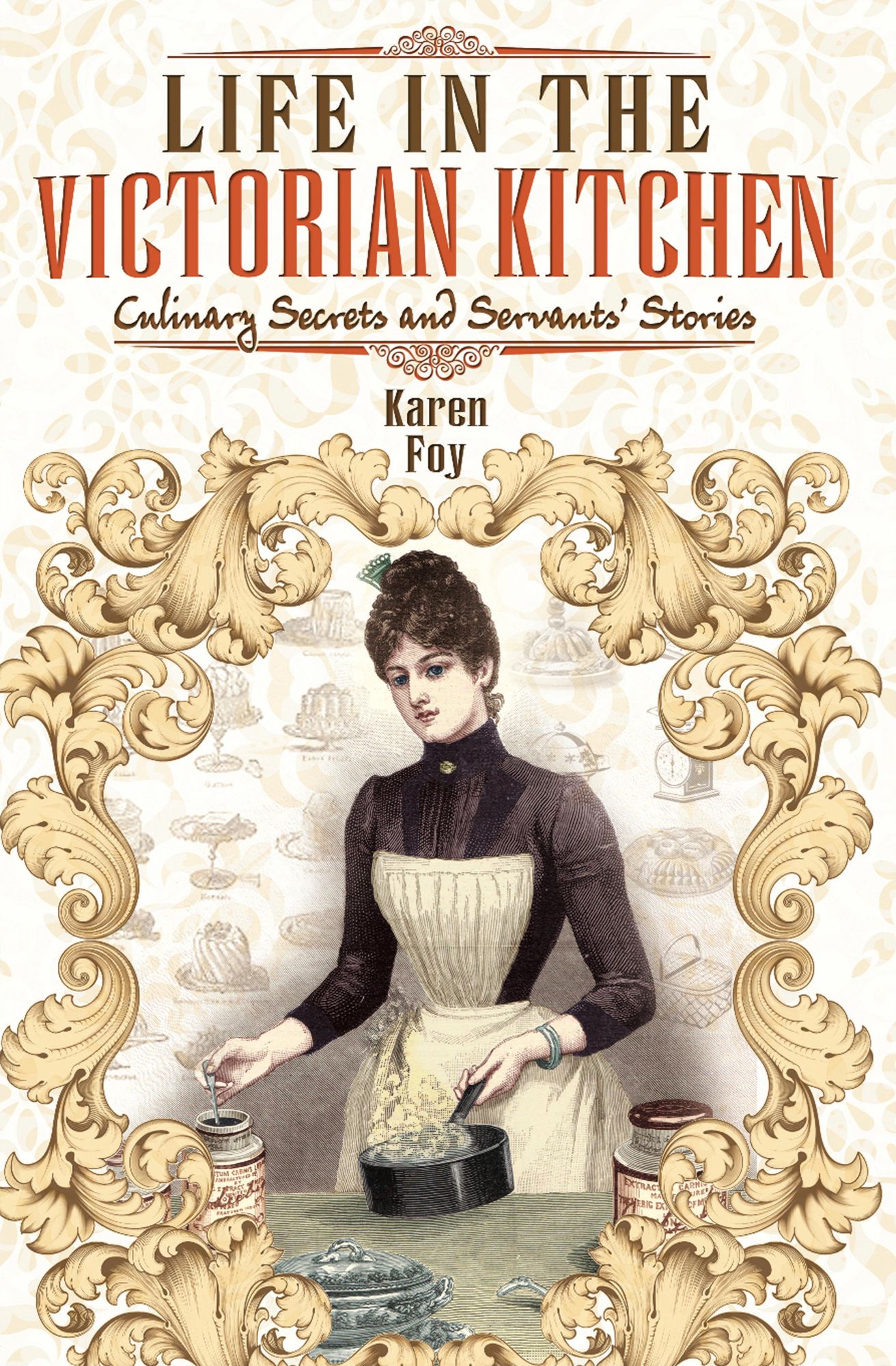 Life in the Victorian Kitchen: Culinary Secrets and Servants' Stories