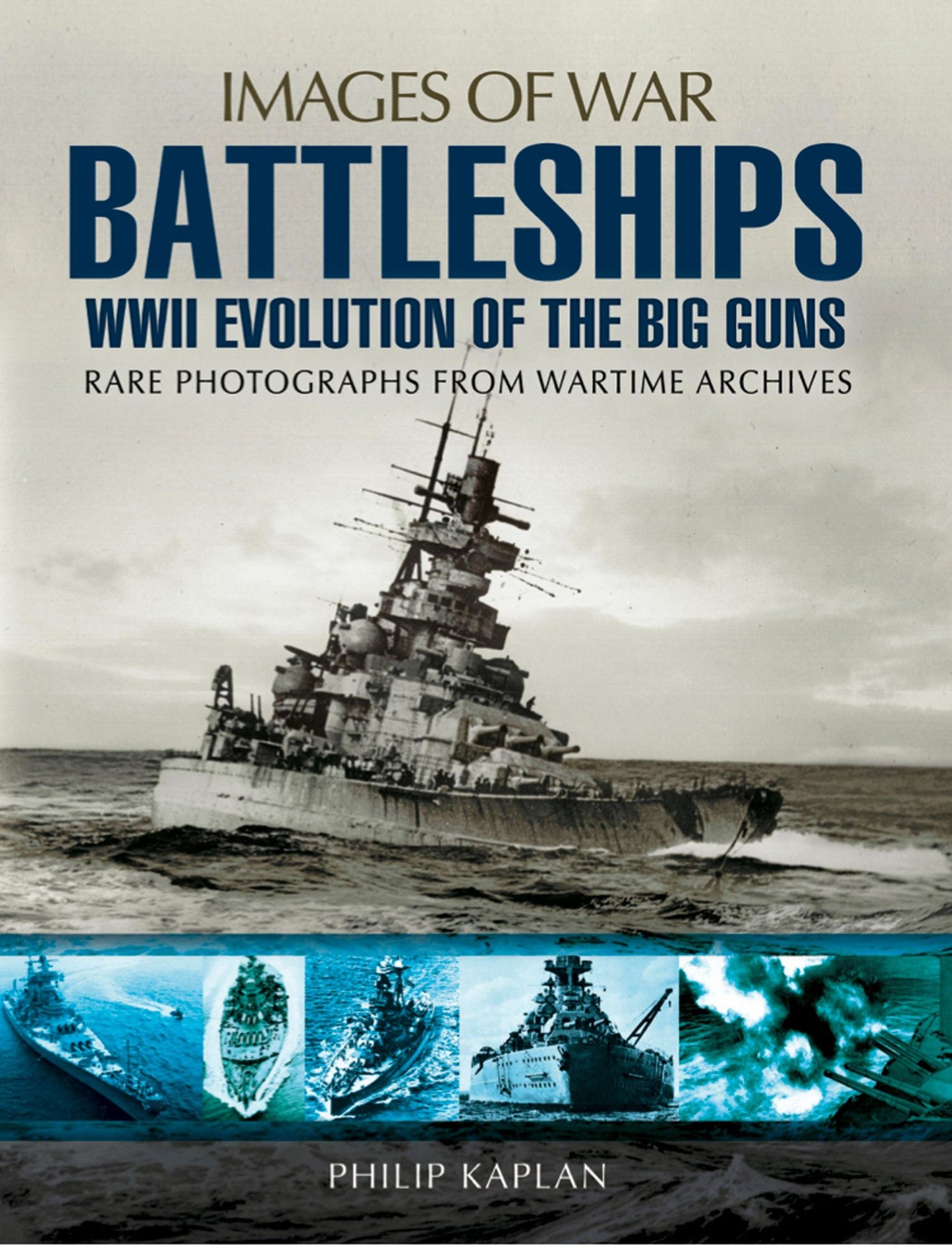 Battleships: WWII Evolution of the Big Guns: Rare Photographs from Wartime Archives