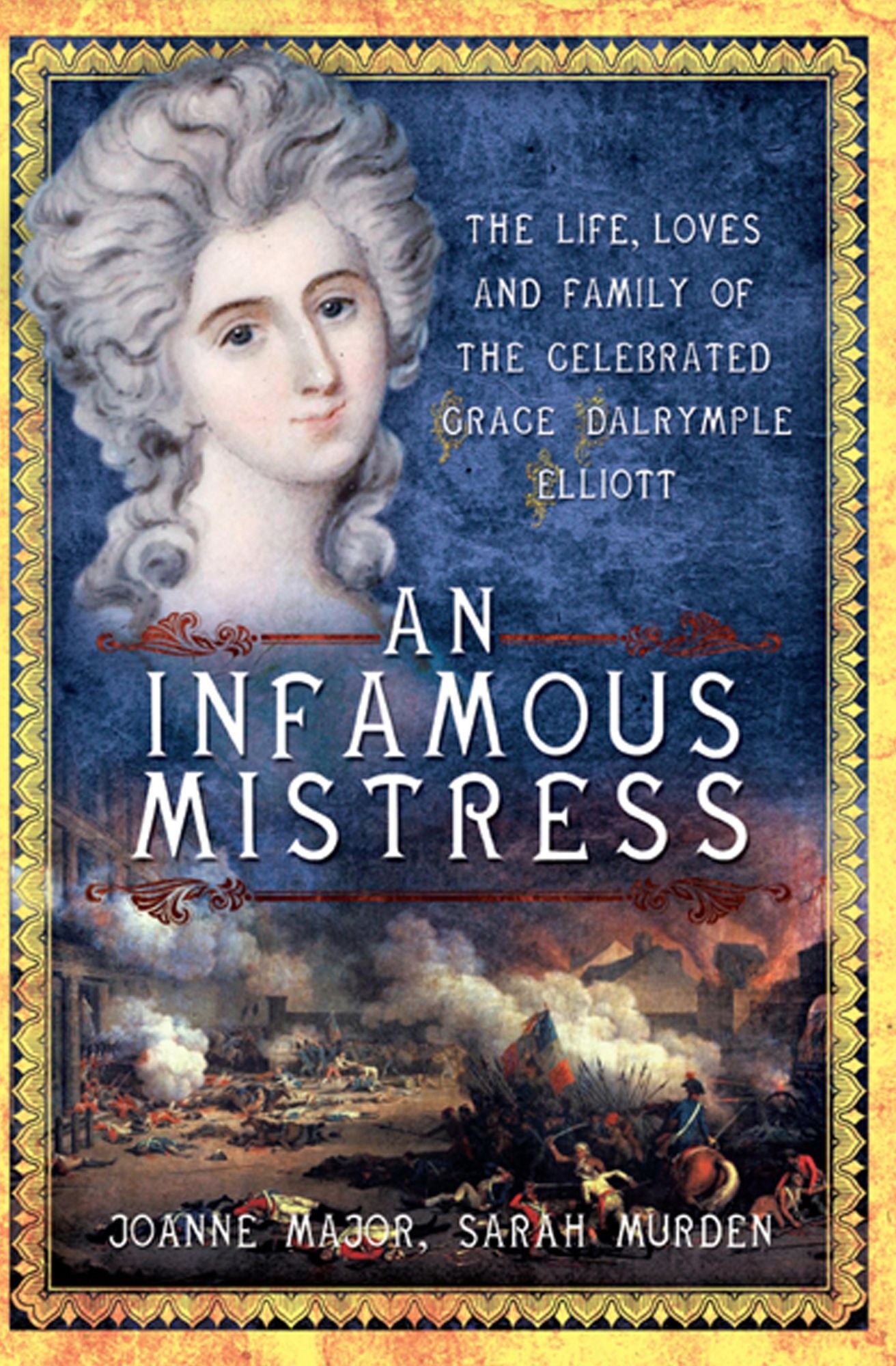 An Infamous Mistress: The Life, Loves and Family of the Celebrated Grace Dalrymple Elliot