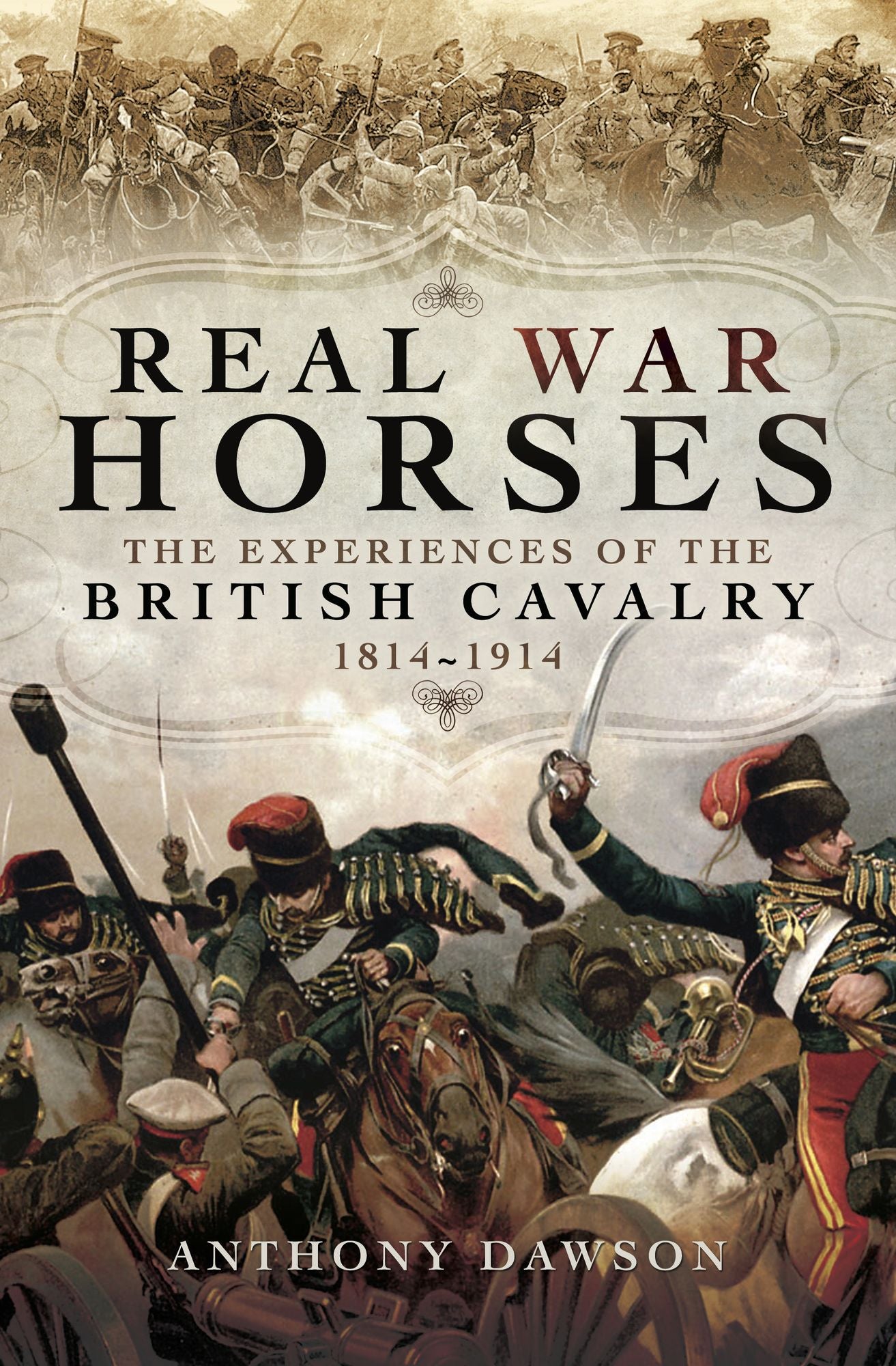 Real War Horses: The Experience of the British Cavalry 1814 - 1914