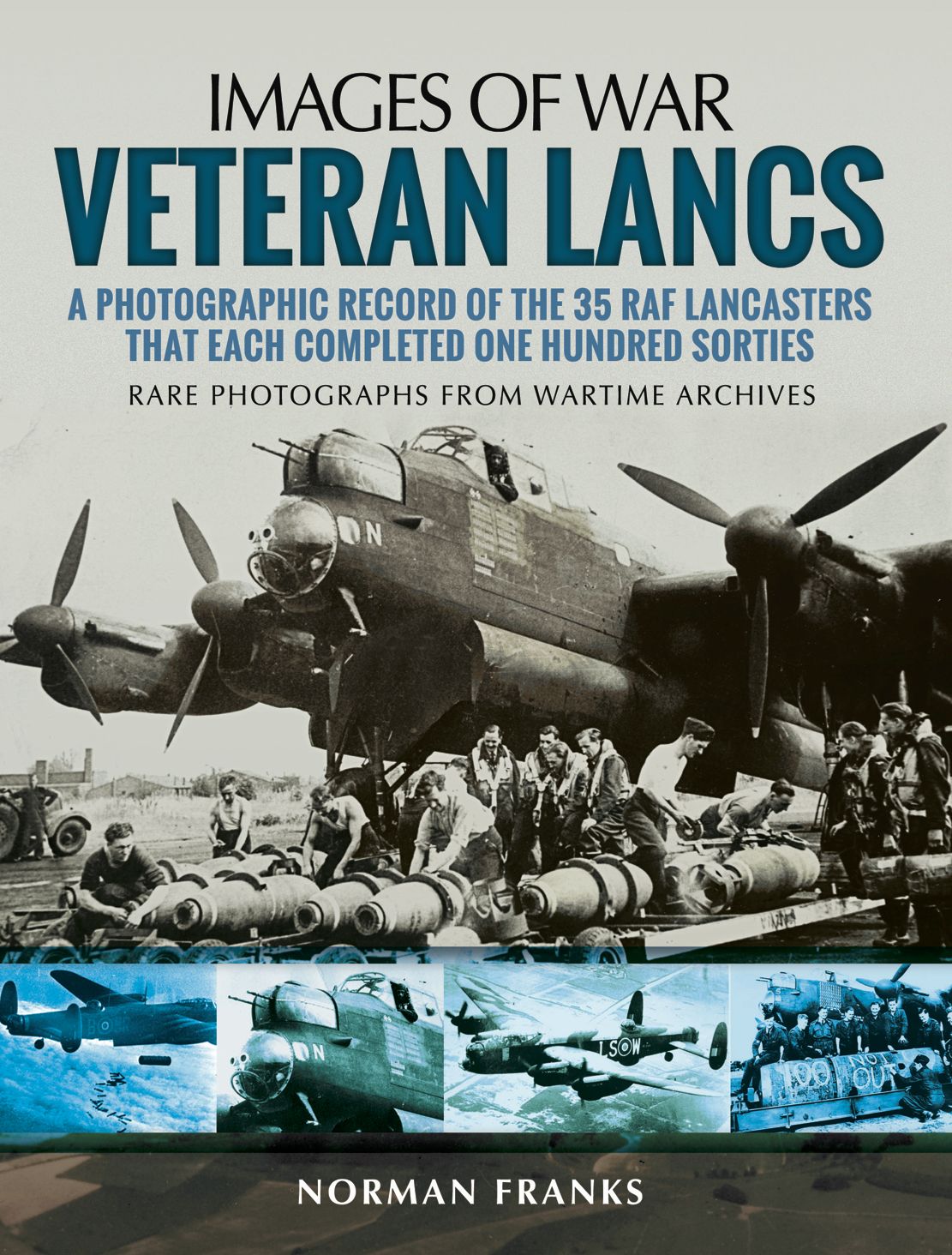 Veteran Lancs: A Photographic Record of the 35 RAF Lancasters that Each Completed One Hundred Sorties
