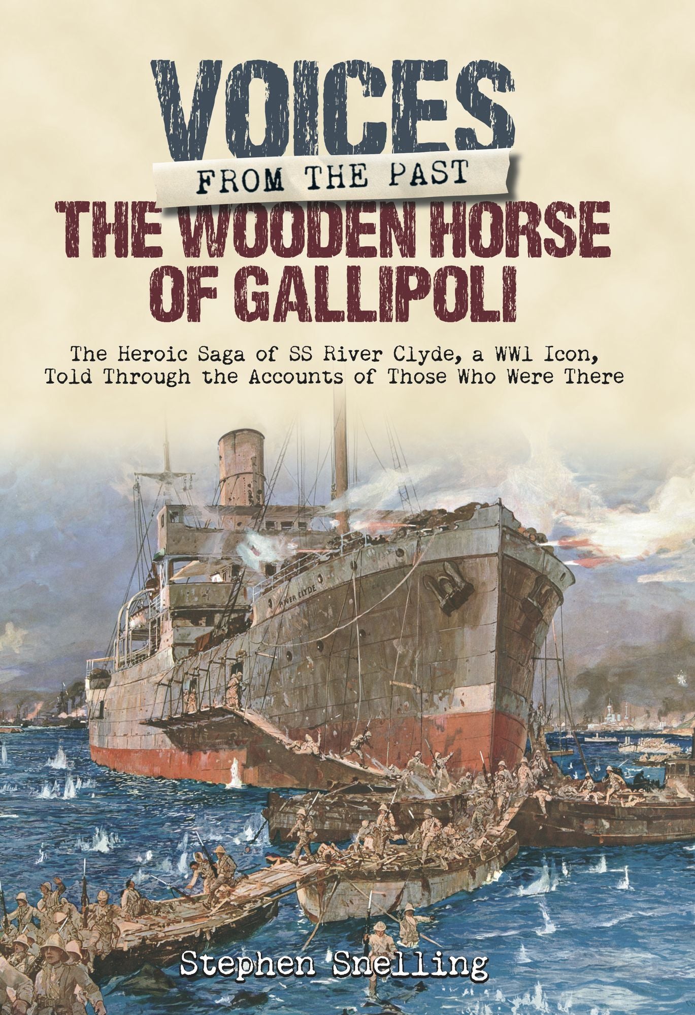 Voices from the Past: The Wooden Horse of Gallipoli: The Heroic Saga of SS River Clyde, a WW1 Icon, Told Through the Accounts of Those Who Were There