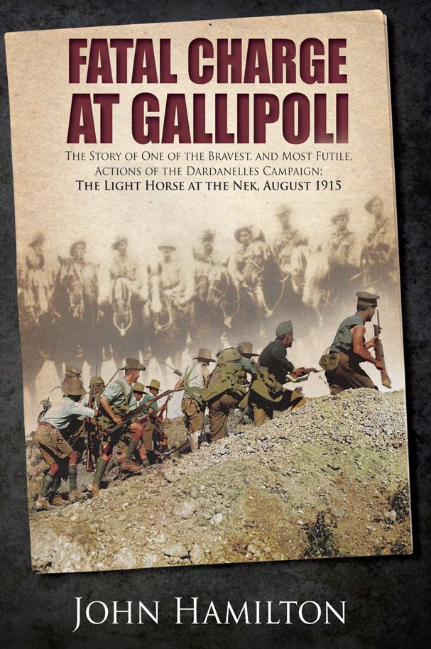 Fatal Charge at Gallipoli: The Story of One of the Bravest and Most Futile Actions of the Dardanelles Campaign - The Light Horse at The Nek - August 1915
