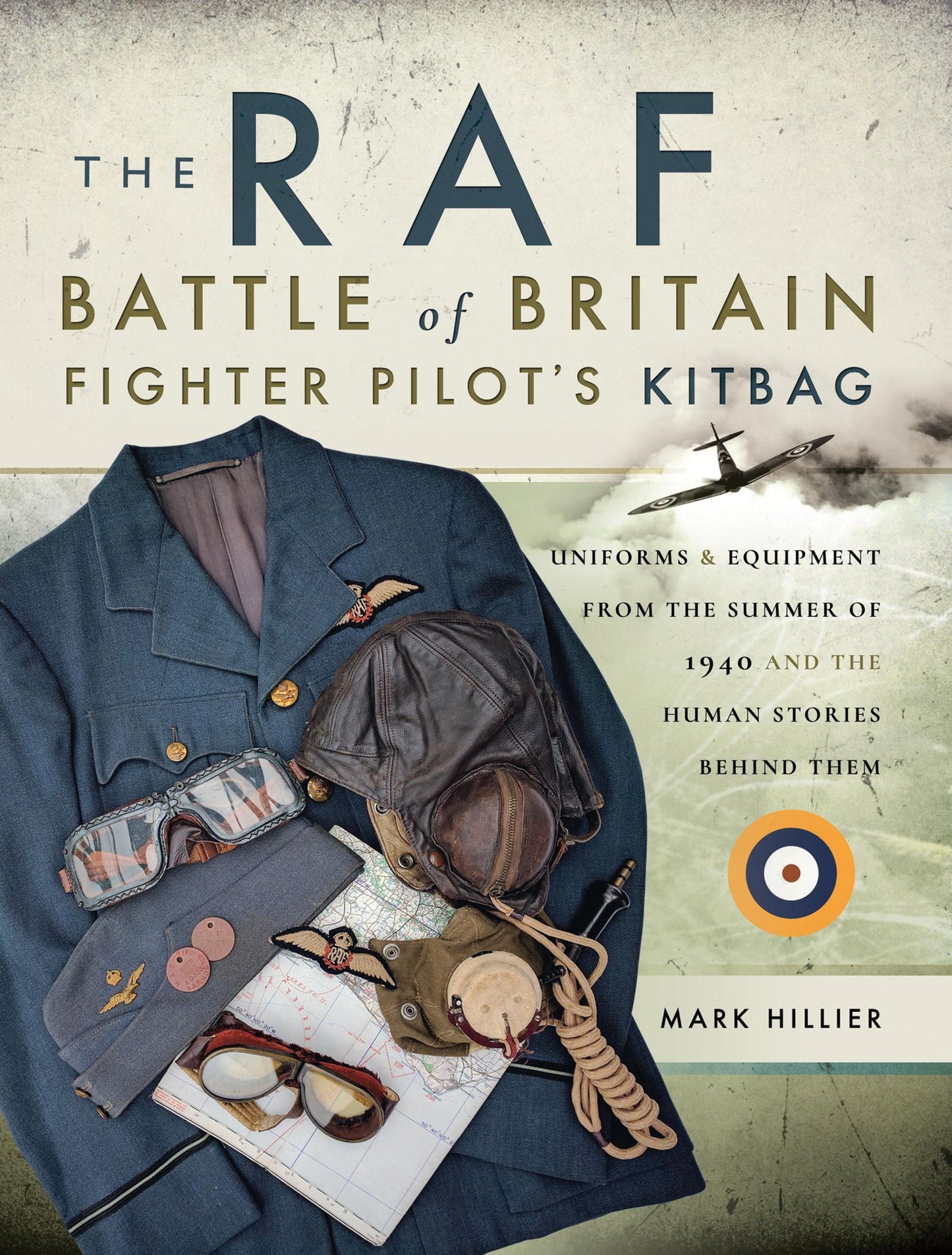 The RAF Battle of Britain Fighter Pilots' Kitbag: Uniforms & Equipment from the Summer of 1940 and the Human Stories Behind Them