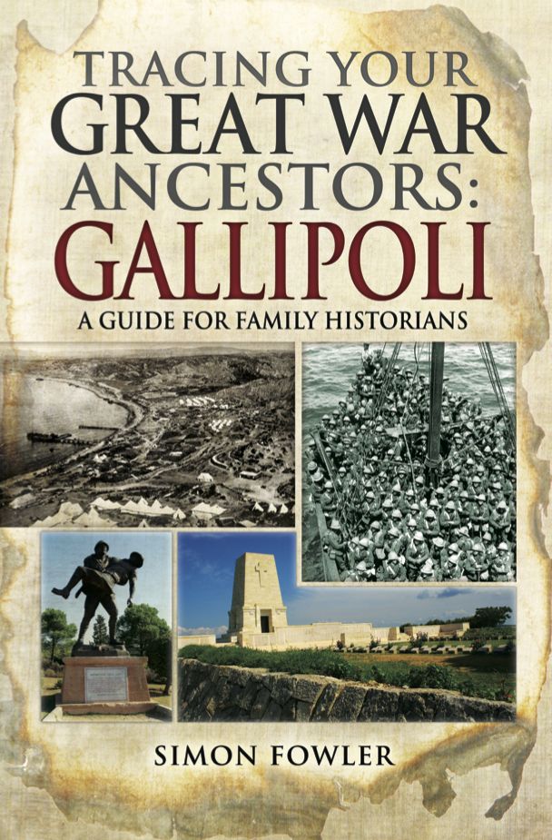 Tracing Your Great War Ancestors: The Gallipoli Campaign: A Guide for Family Historians