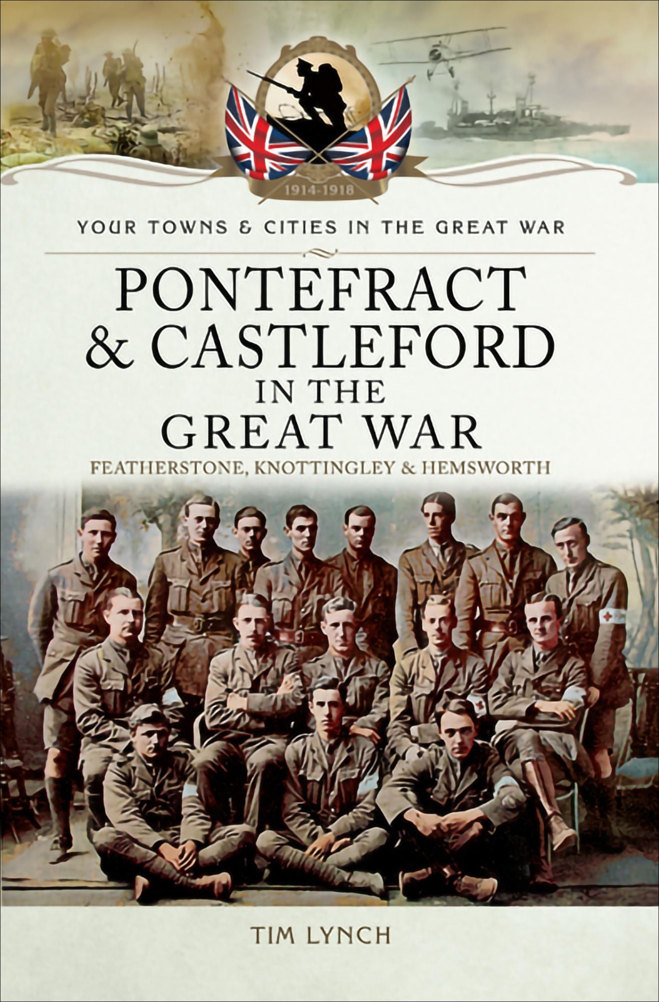 Pontefract and Castleford in the Great War: Featherstone, Knottingley and Hemsworth