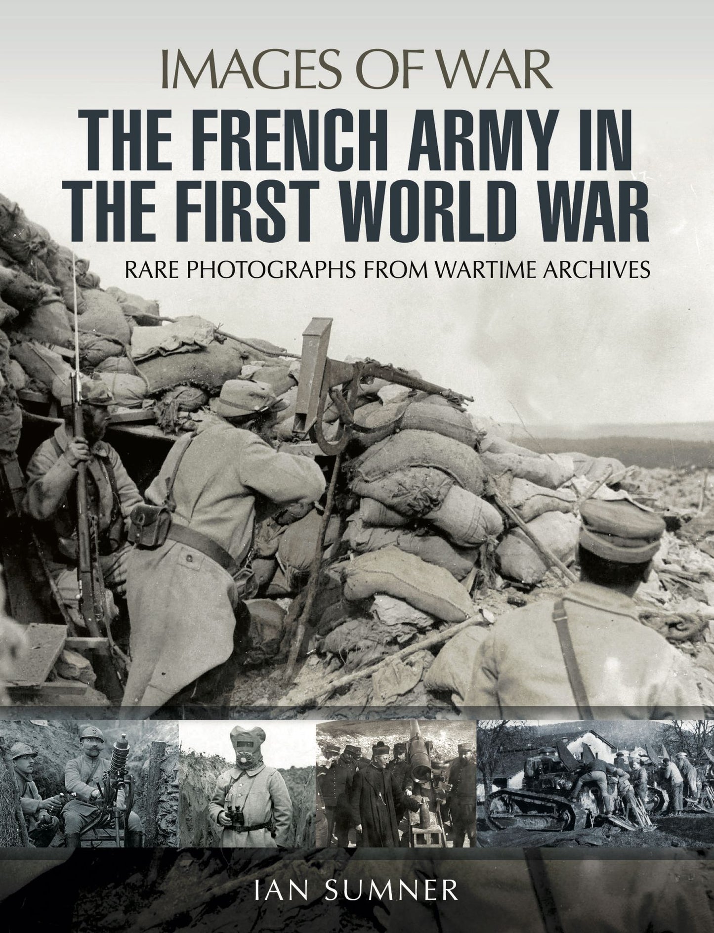 The French Army in the First World War: Rare Photographs from wartime Archives