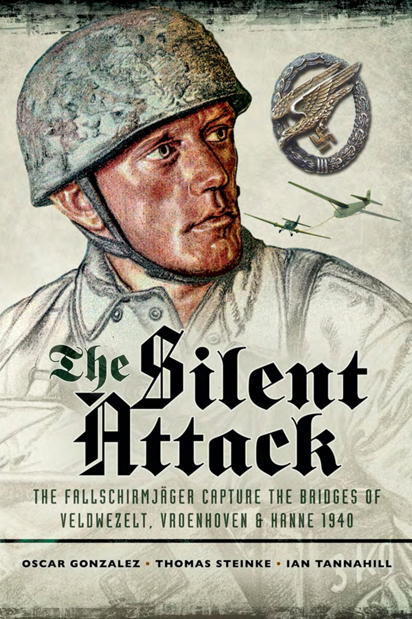 The Silent Attack: The Taking of the Bridges at Veldwezelt, Vroenhoven and Kanne in Belgium by German Paratroops, 10 May 1940