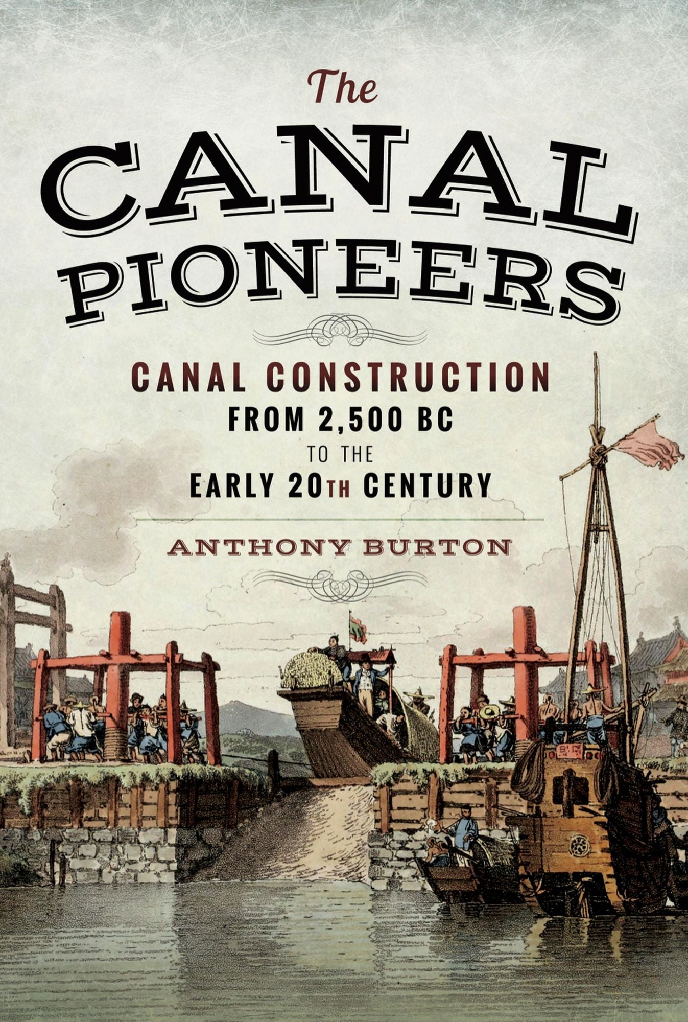The Canal Pioneers: Canal Construction from 2,500 BC to the Early 20th Century