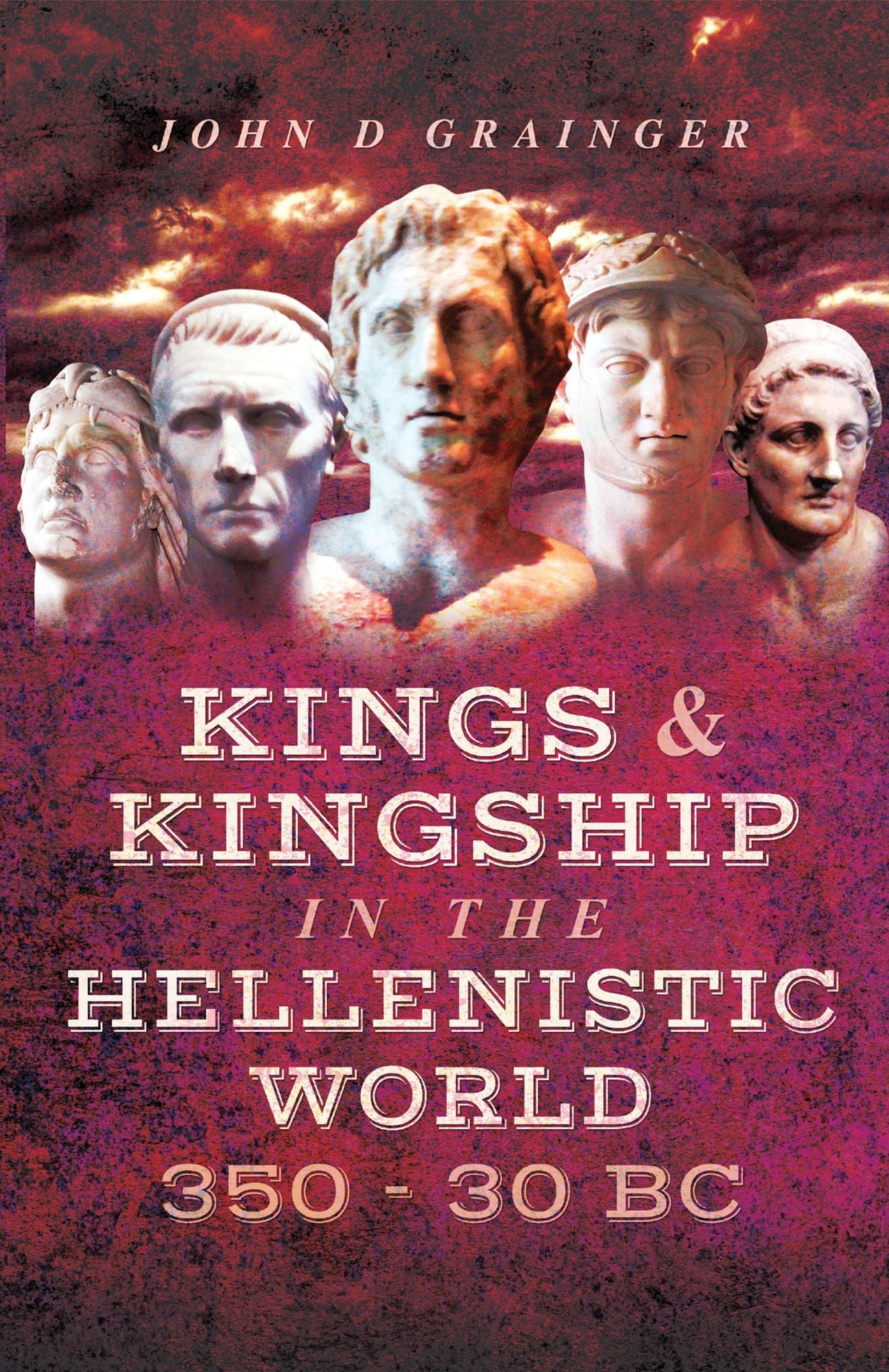 Kings and Kingship in the Hellenistic World 350 - 30 BC