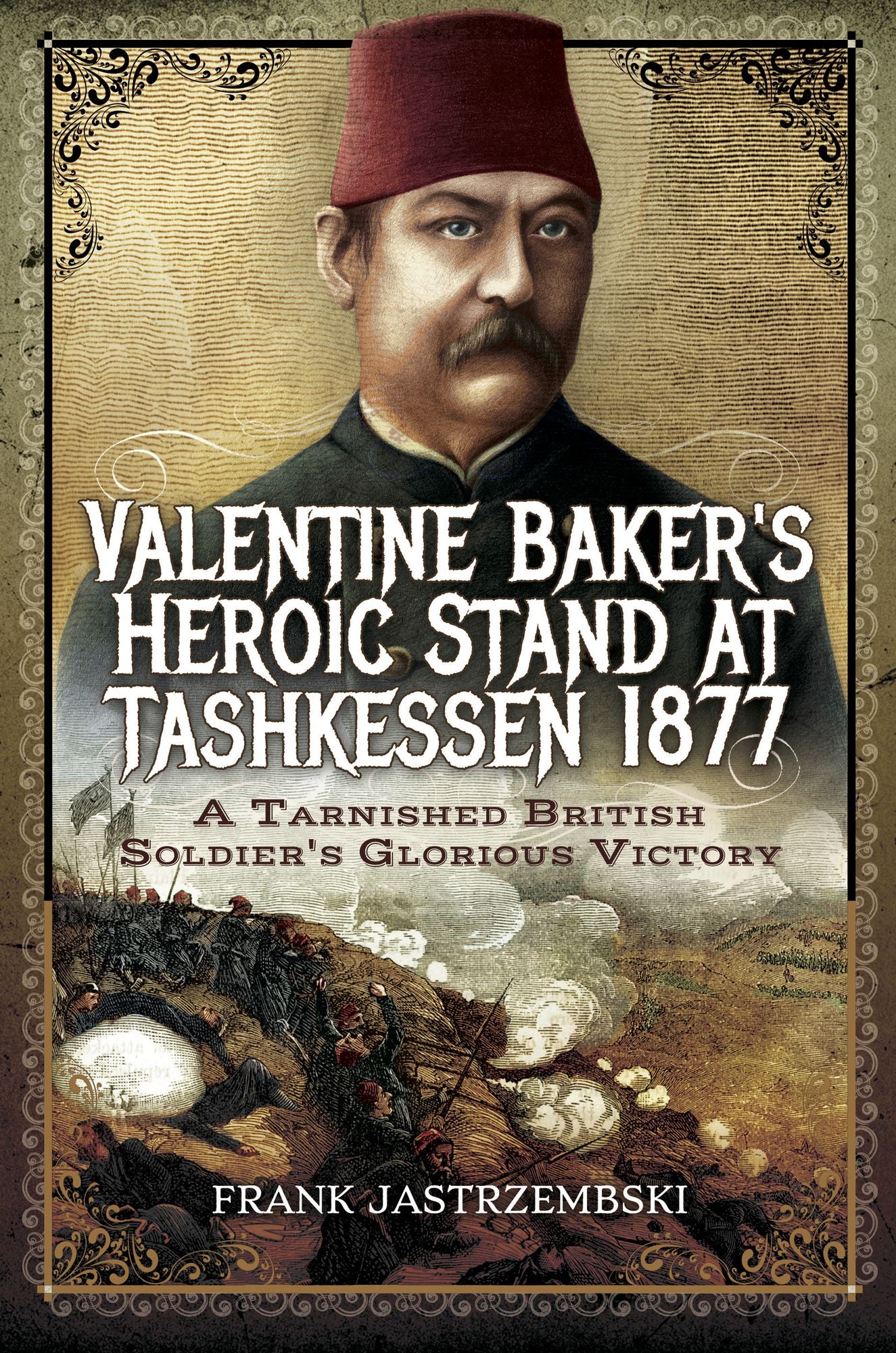 Valentine Baker's Heroic Stand At Tashkessen 1877: A Tarnished British Soldier's Glorious Victory