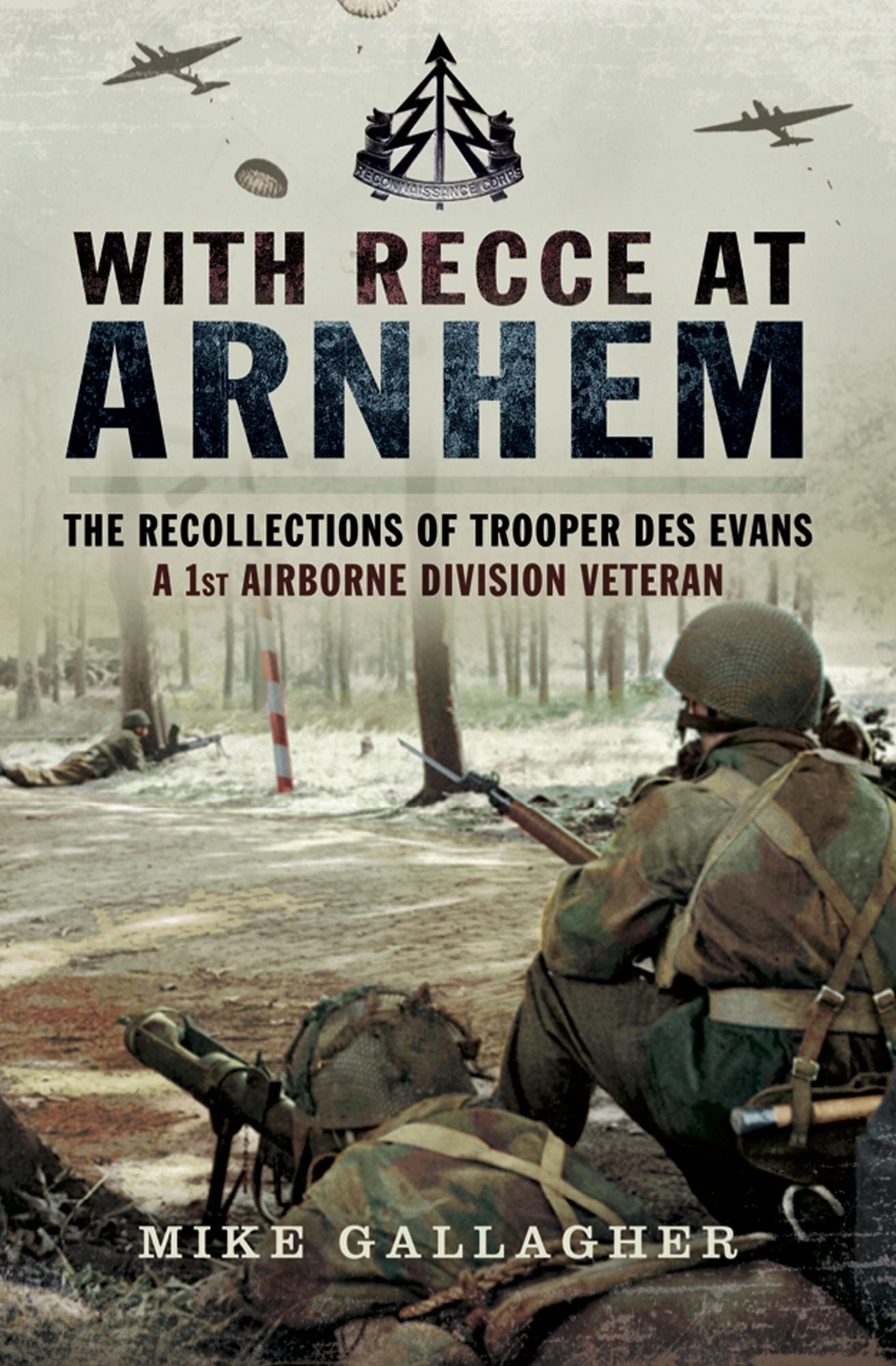 With Recce at Arnhem: The Recollections of a 1st Airborne Division Veteran- Des Evans