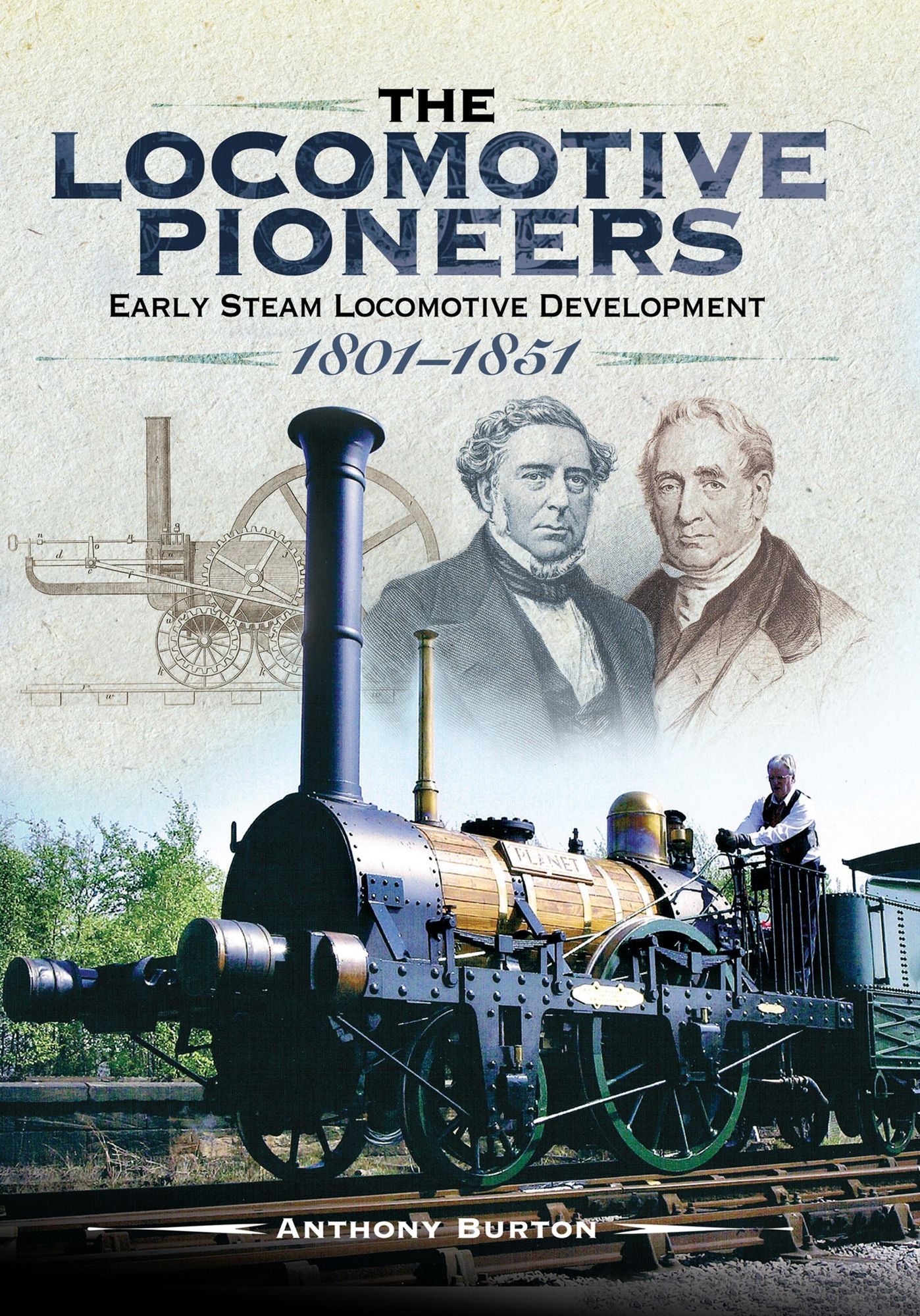 The Locomotive Pioneers: Early Steam Locomotive Development 1801 - 1851