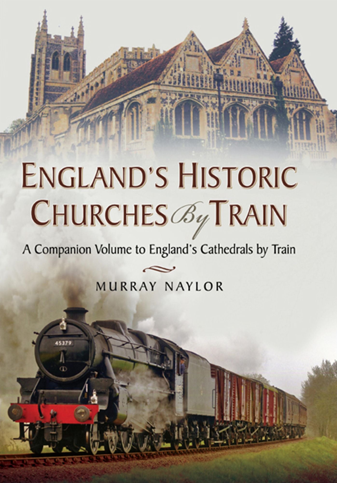 England's Historic Churches by Train: A Companion Volume to England's Cathedrals by Train