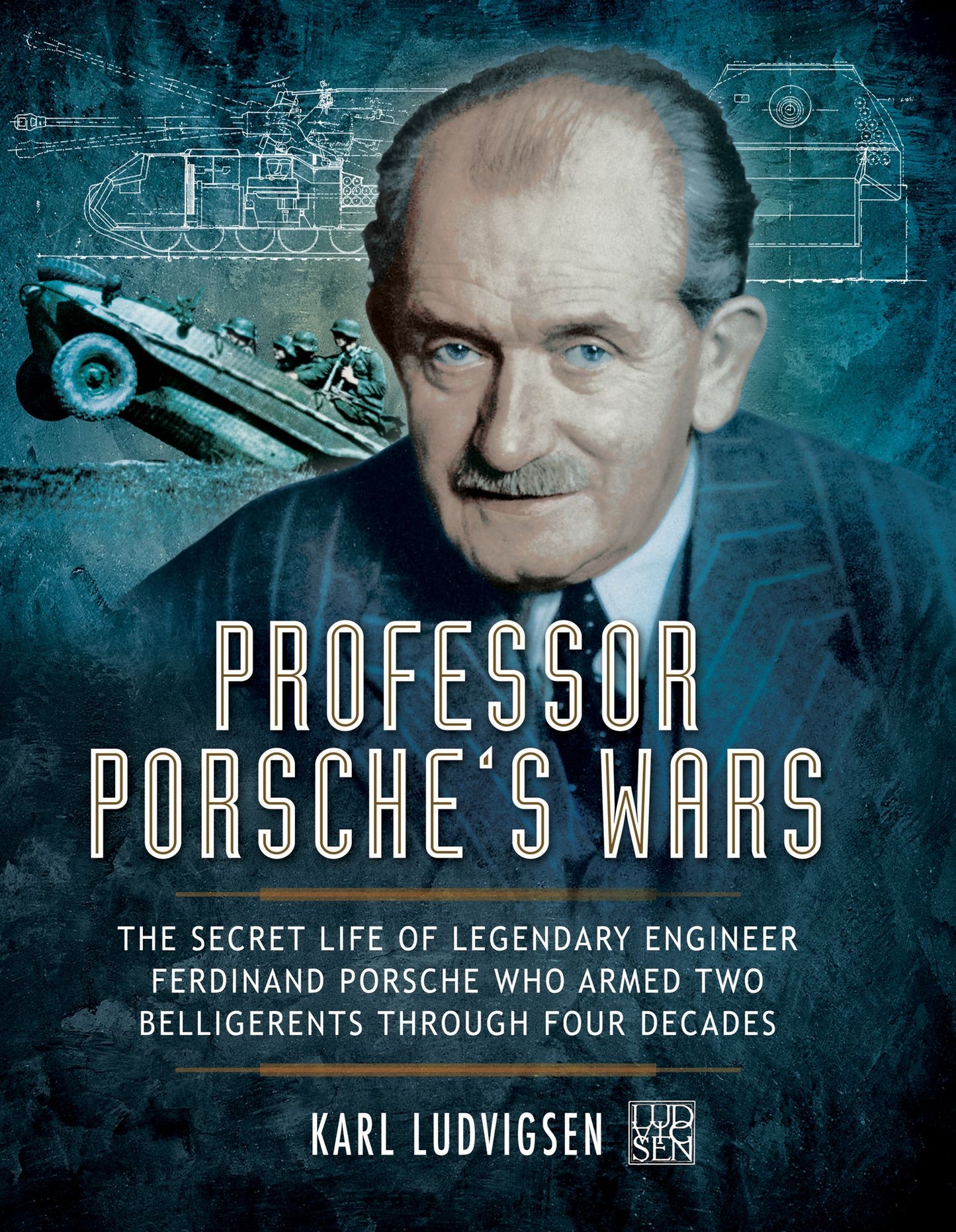 Professor Porsche's Wars: The Secret Life of Legendary Engineer Ferdinand Porsche who Armed Two Belligerents Through Four Decades
