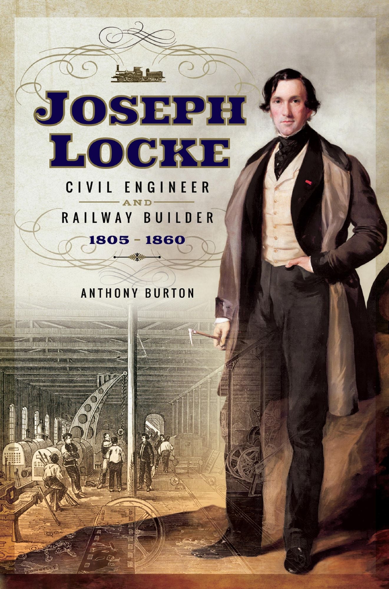 Joseph Locke: Civil Engineer and Railway Builder 1805 - 1860