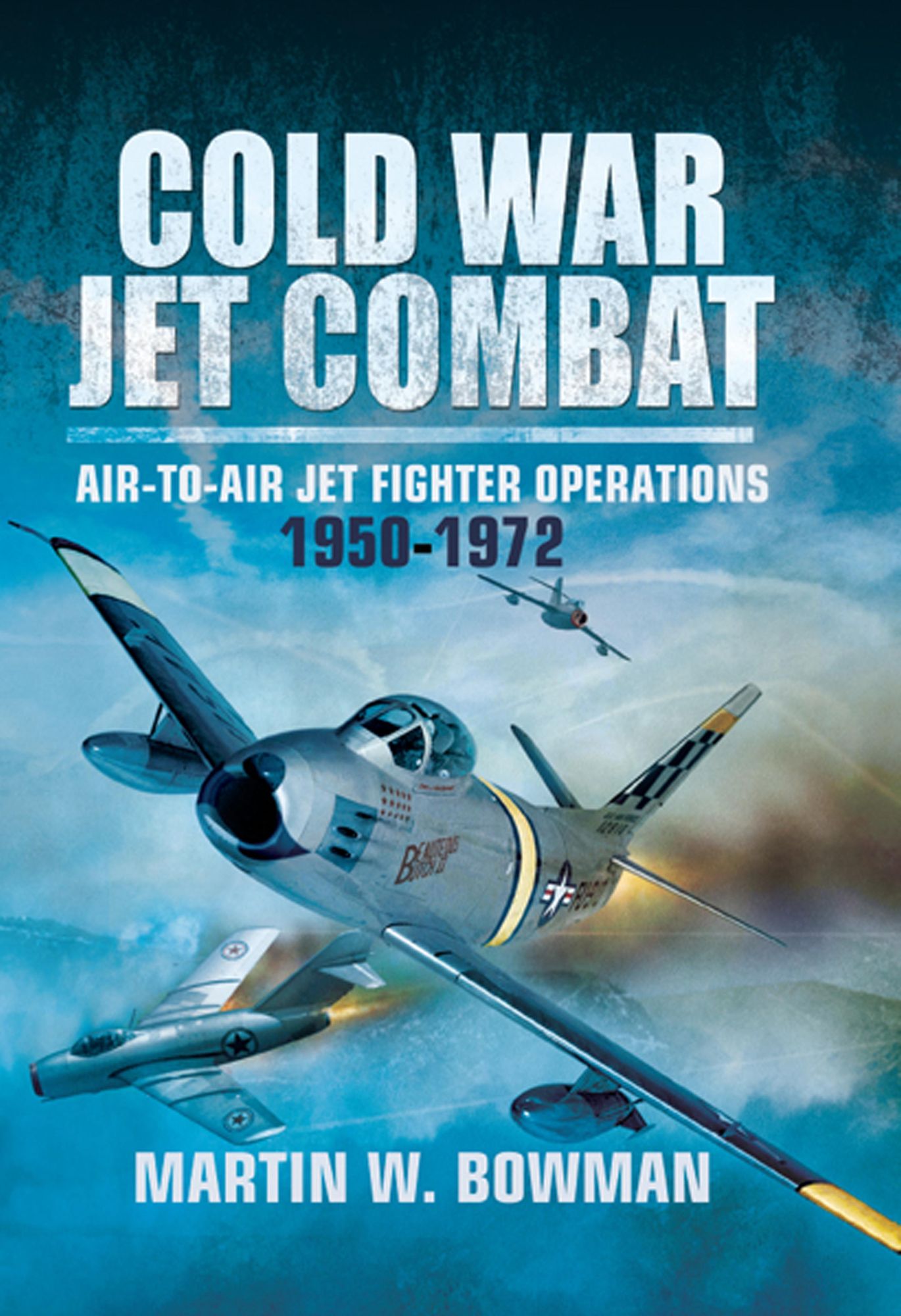 Cold War Jet Combat: Air-to-Air Jet Fighter Operations 1950-1972