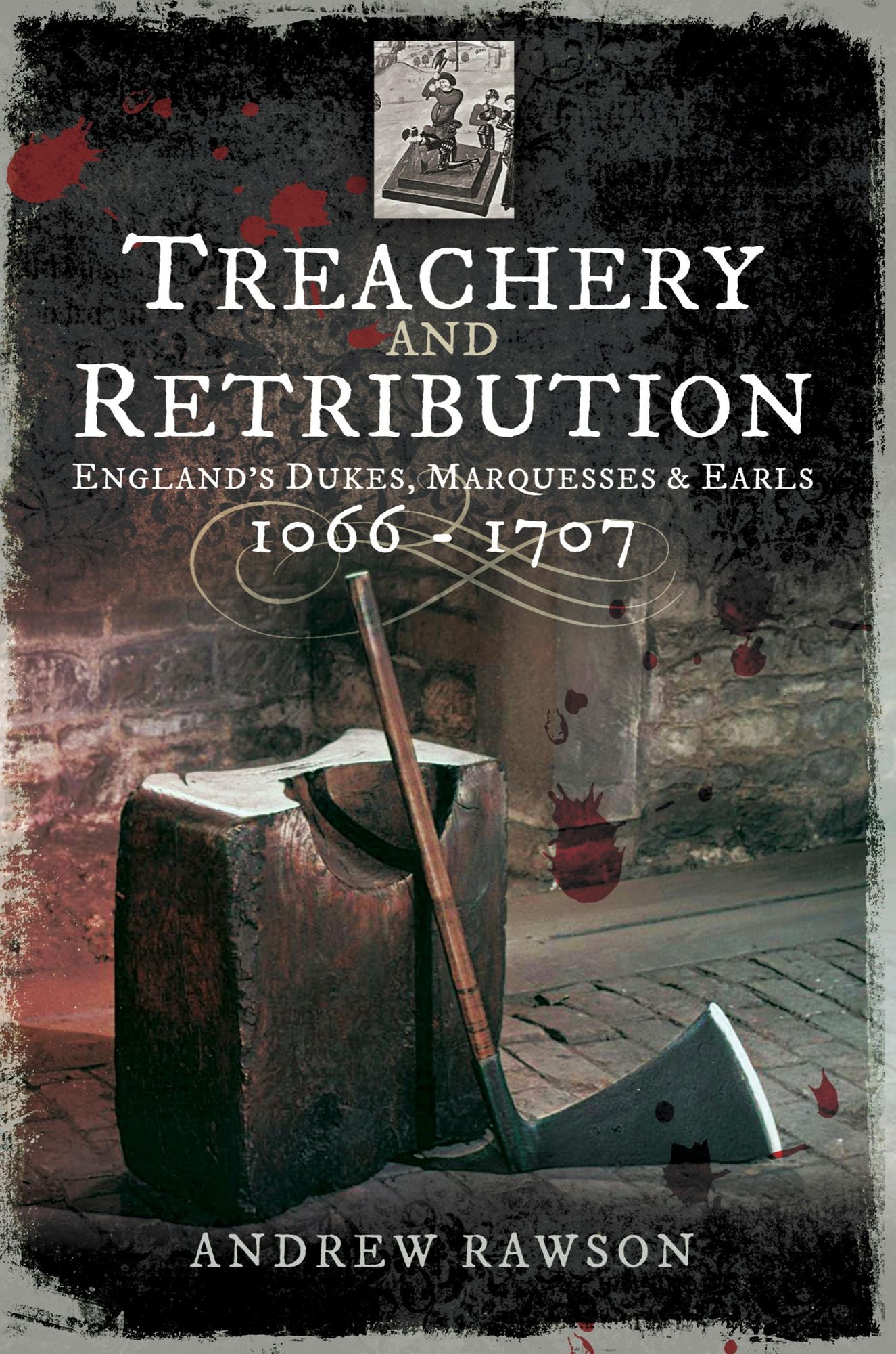 Treachery and Retribution: England's Dukes, Marquesses and Earls: 1066-1707