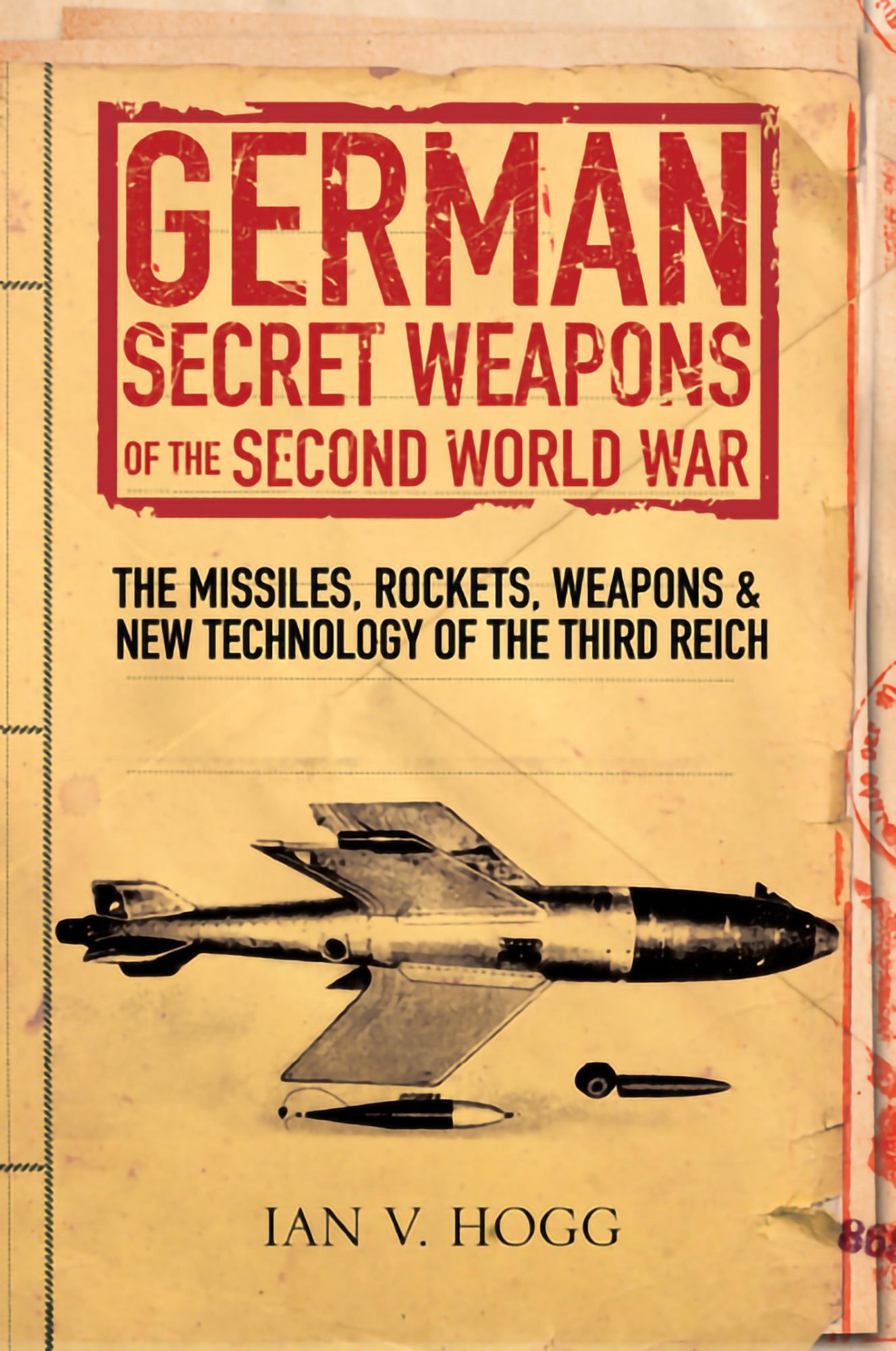 German Secret Weapons of the Secret World War: The Missiles, Rockets, Weapons & New Technology of the Third Reich