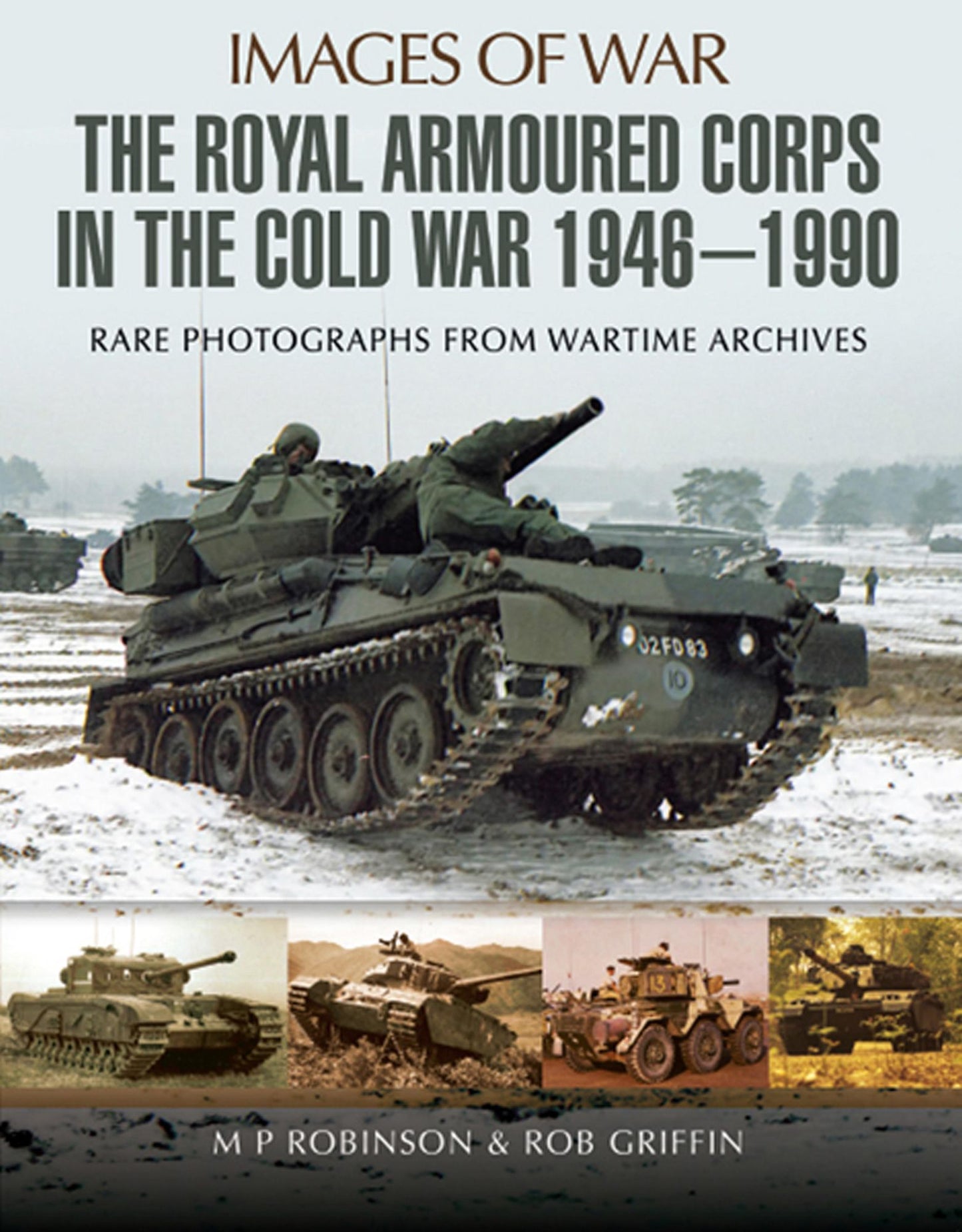 The Royal Armoured Corps in the Cold War 1946 - 1990: Rare Photographs from Wartime Archives