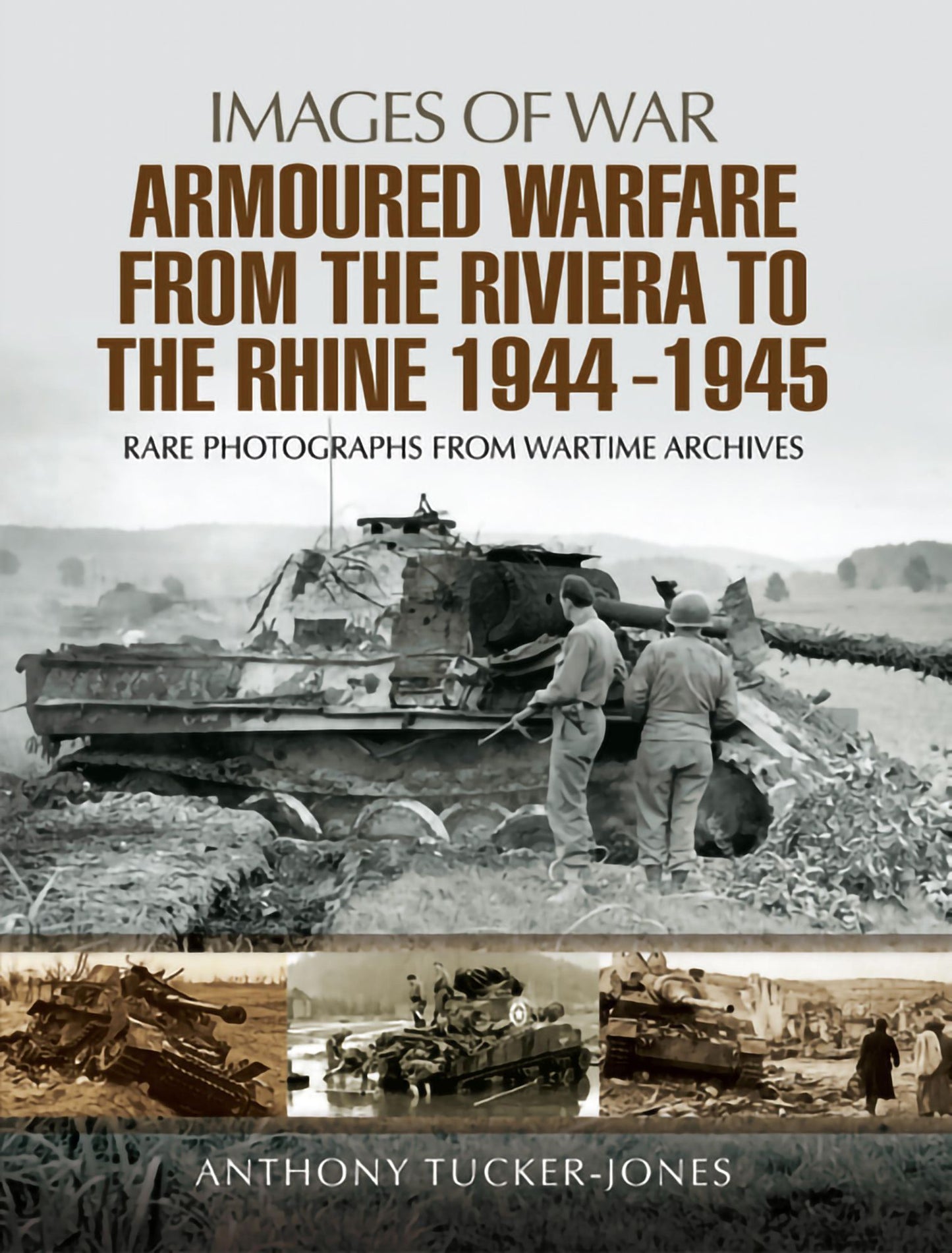 Armoured Warfare from the Riviera to the Rhine 1944 - 1945: Rare Photographs from Wartime Archives