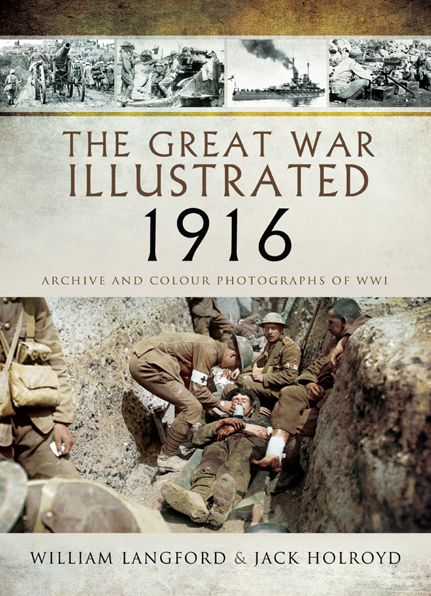 The Great War Illustrated 1916: Archive and Colour Photographs of WWI