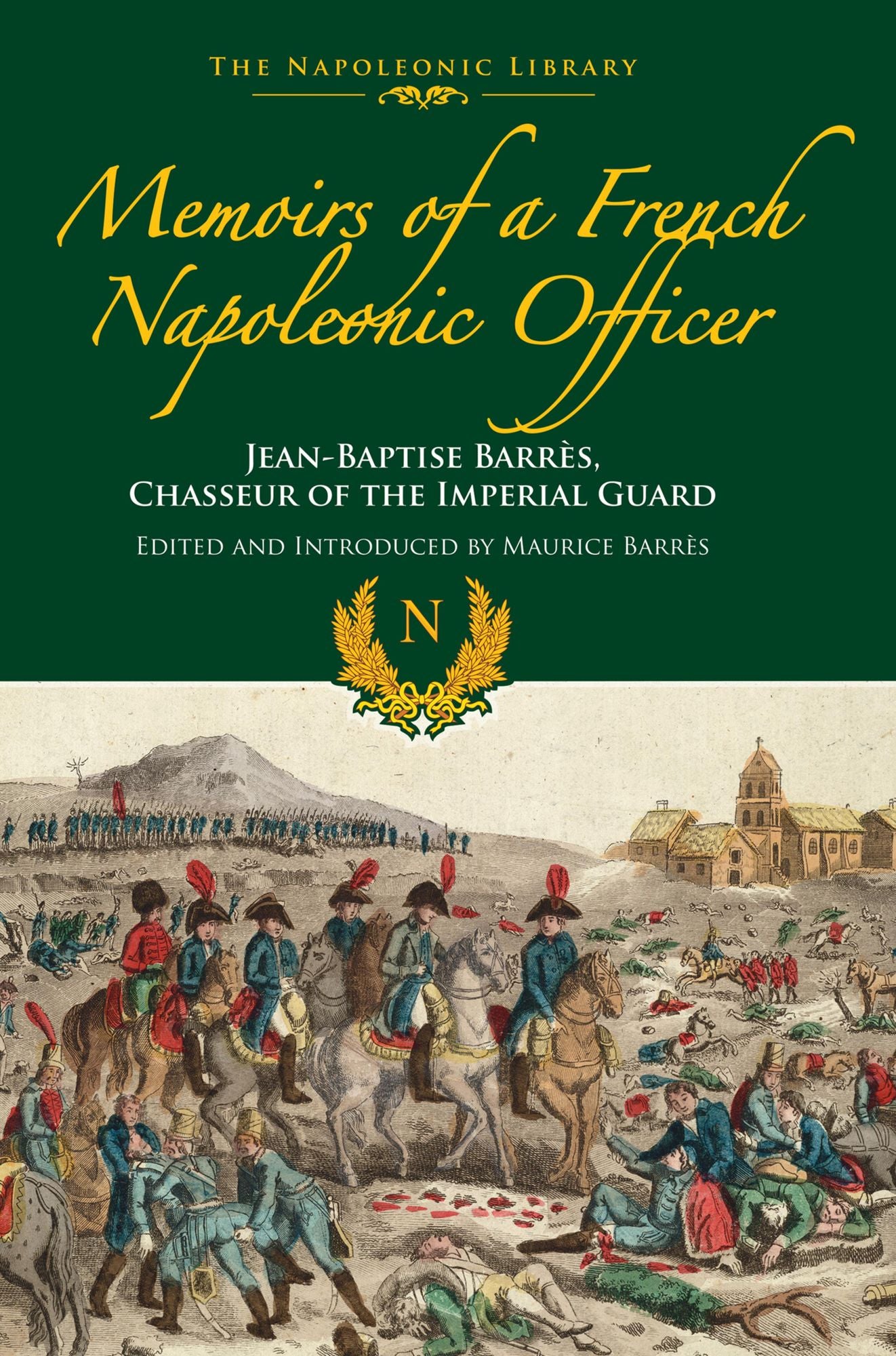 Memoirs of a French Napoleonic Officer: Jean-Baptiste Barres, Chasseur of the Imperial Guard