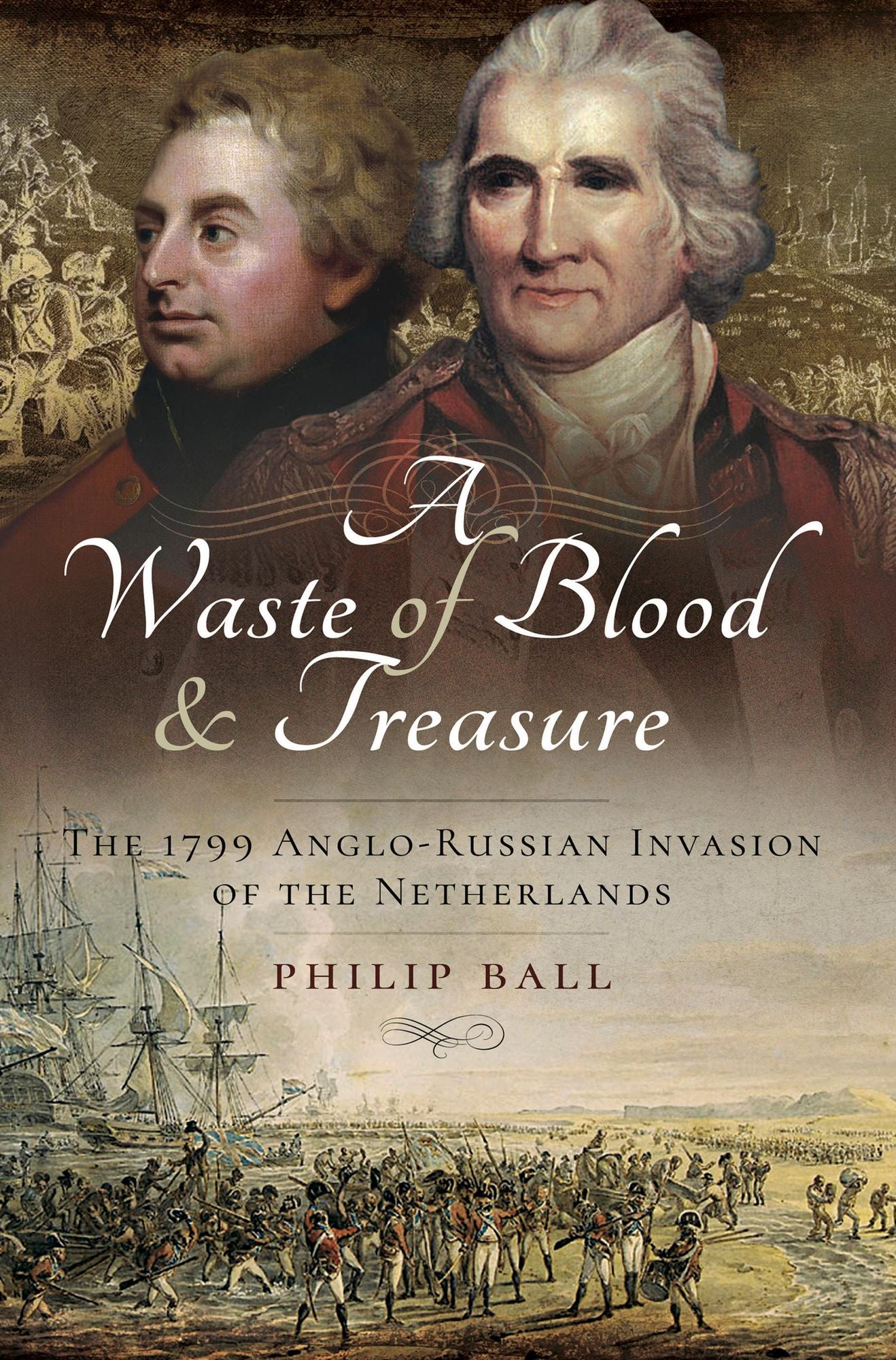 A Waste of Blood and Treasure: The 1799 Anglo-Russian Invasion of the Netherlands