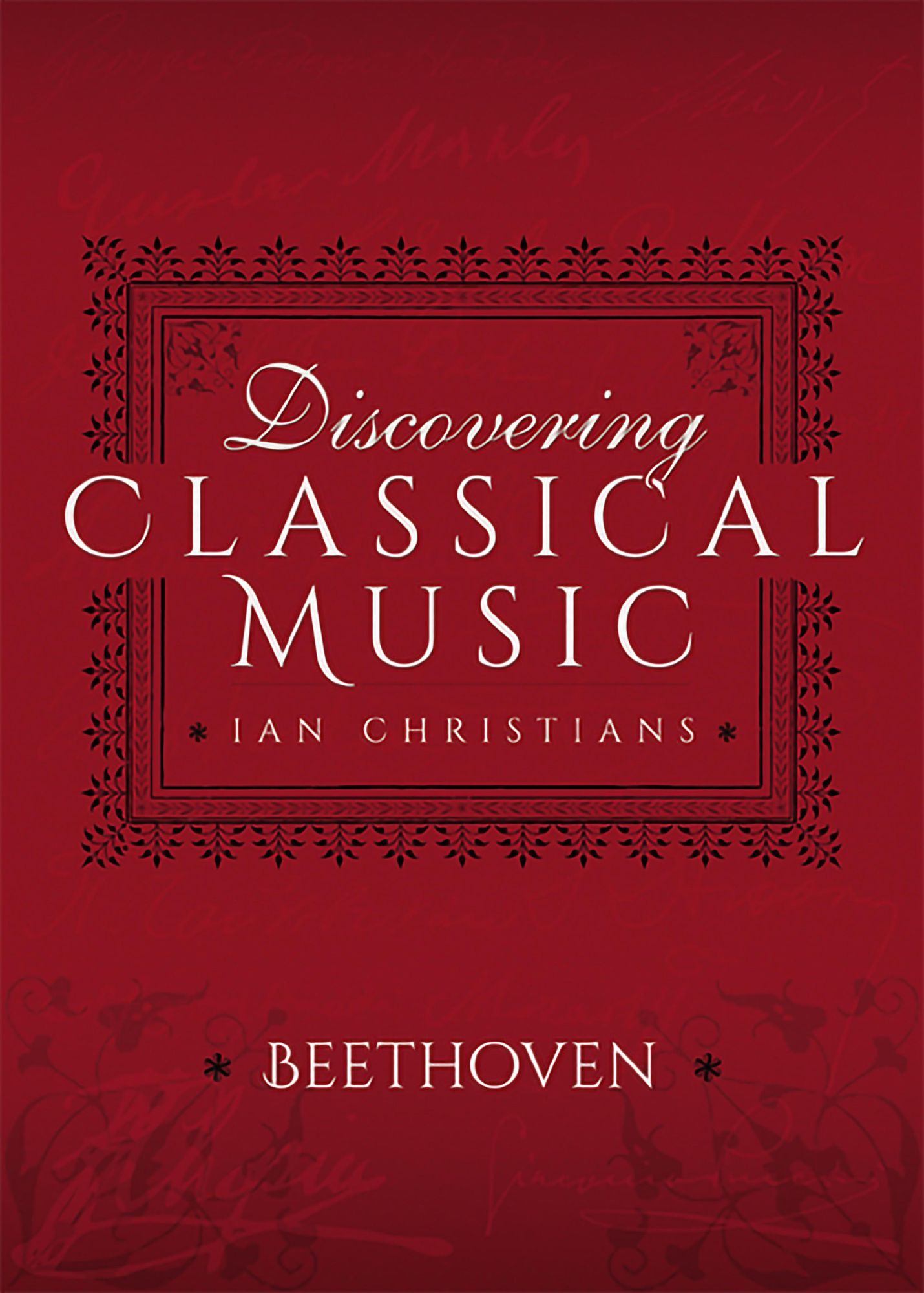 Discovering Classical Music: Beethoven: His Life, The Person, His Music