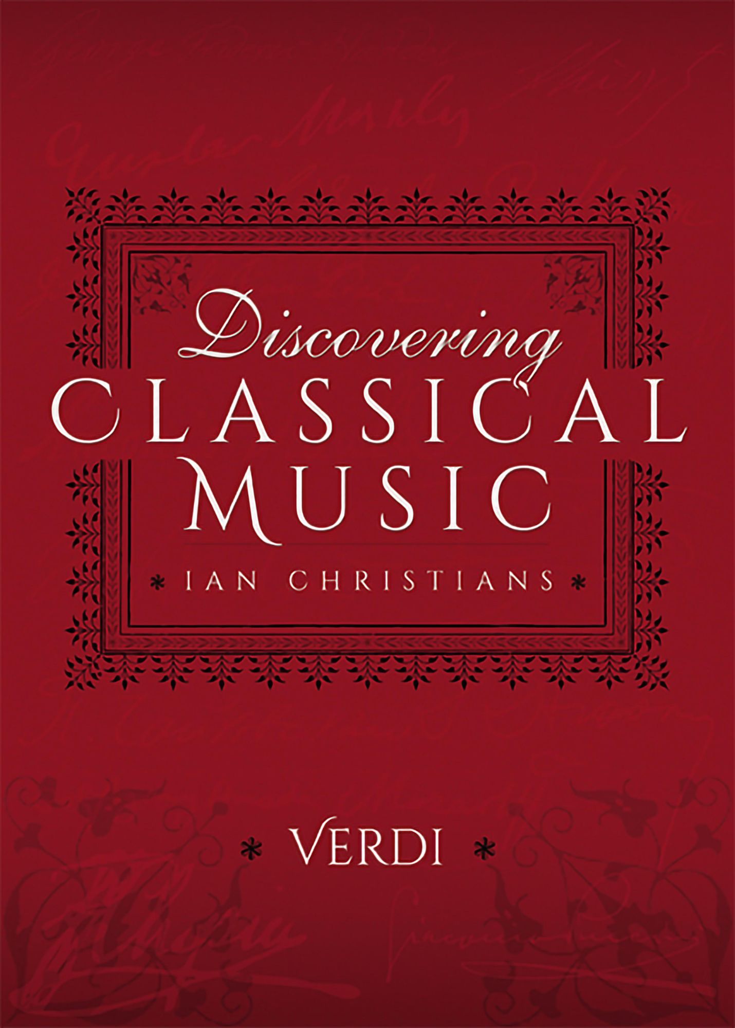 Discovering Classical Music: Verdi: His Life, The Person, His Music