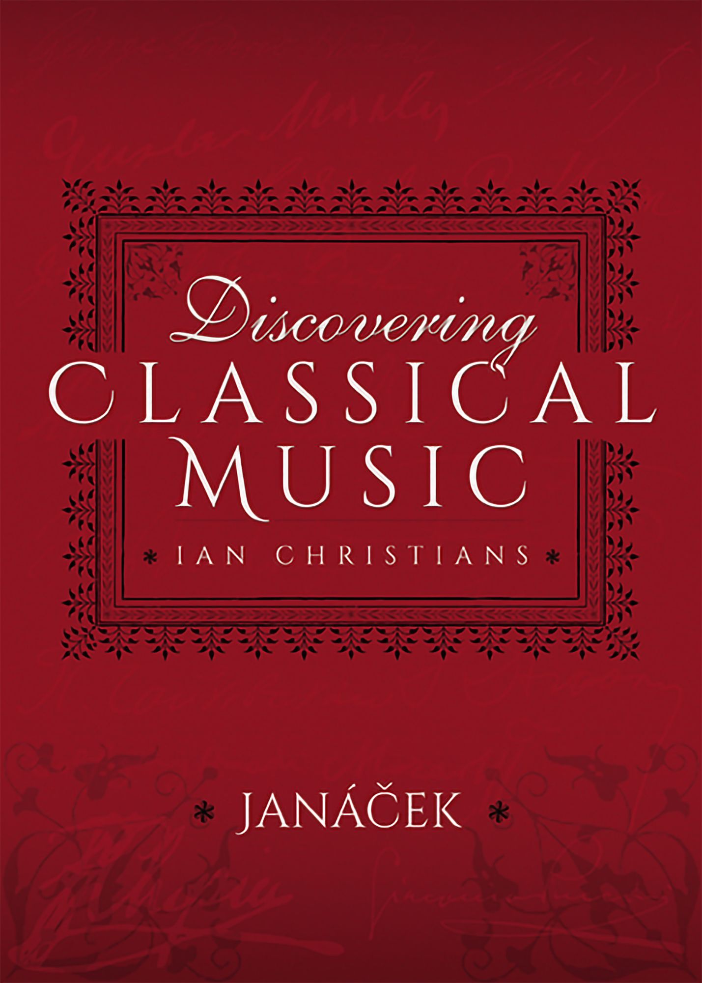 Discovering Classical Music: Janacek: His Life, The Person, His Music