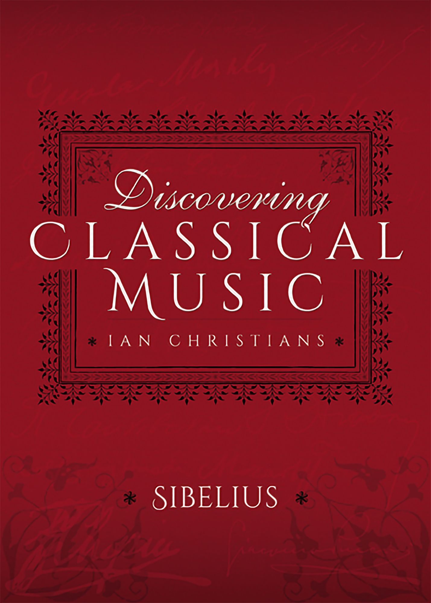 Discovering Classical Music: Sibelius: His Life, The Person, His Music