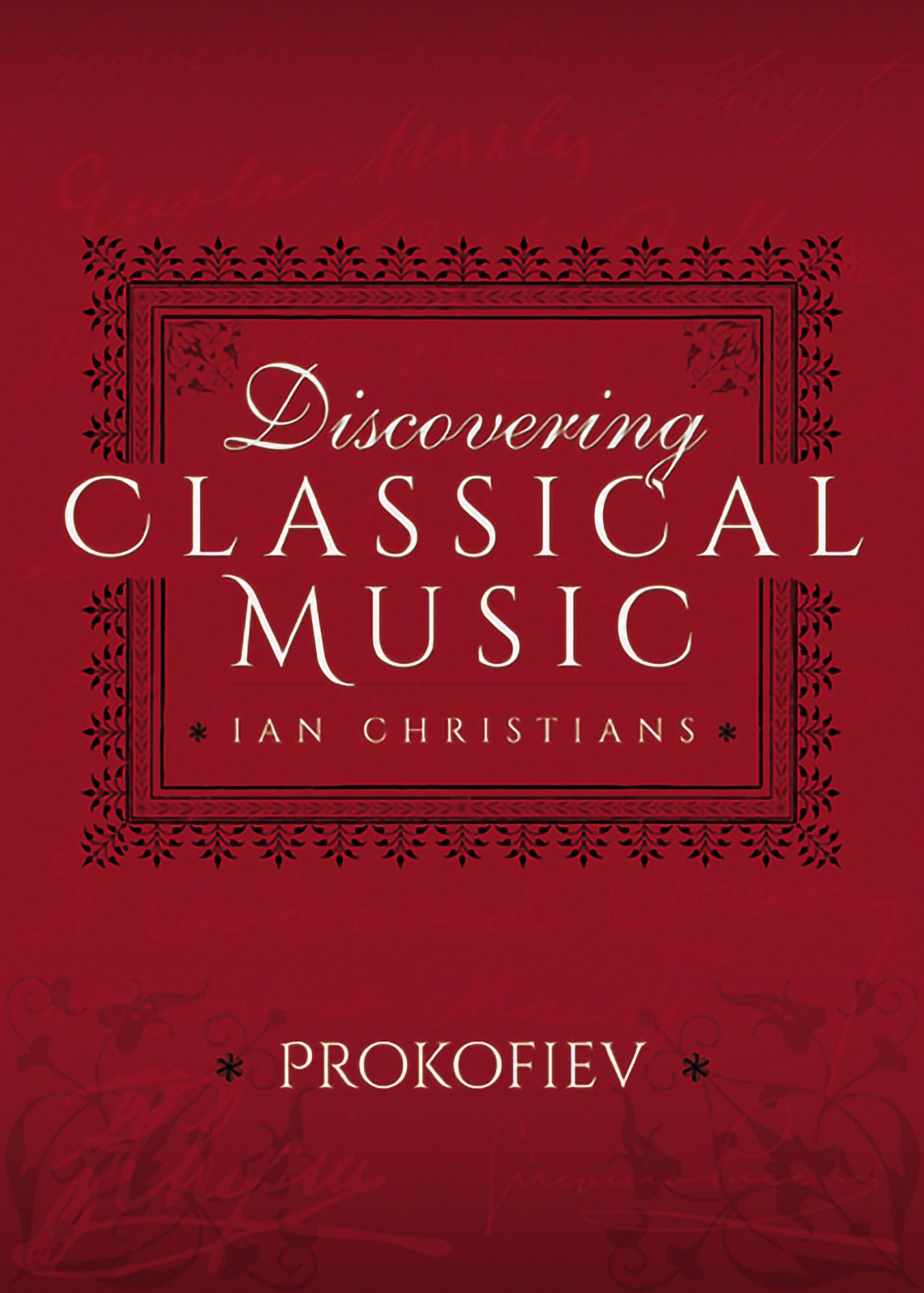 Discovering Classical Music: Prokofiev: His Life, The Person, His Music