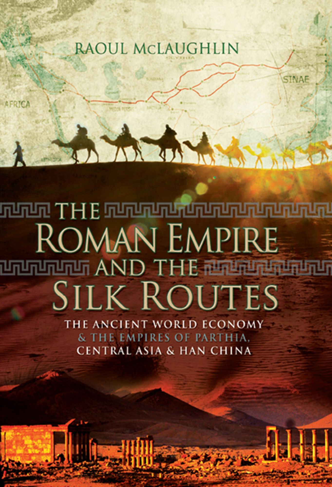 The Roman Empire and the Silk Routes: The Ancient World Economy and the Empires of Parthia, Central Asia and Han China