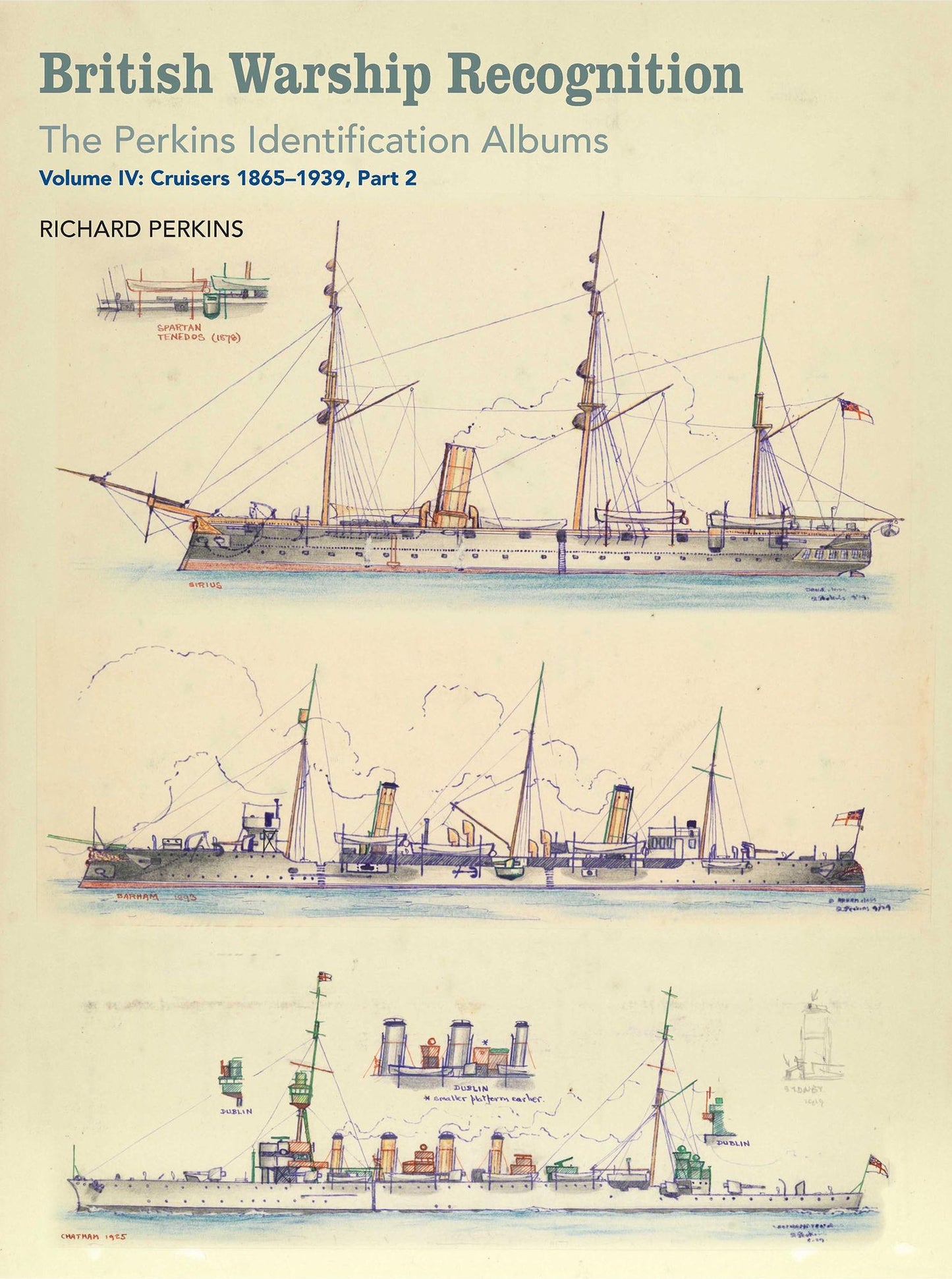 British Warship Recognition: The Perkins Identification Albums: Volume IV: Cruisers 1865-1939, Part 2