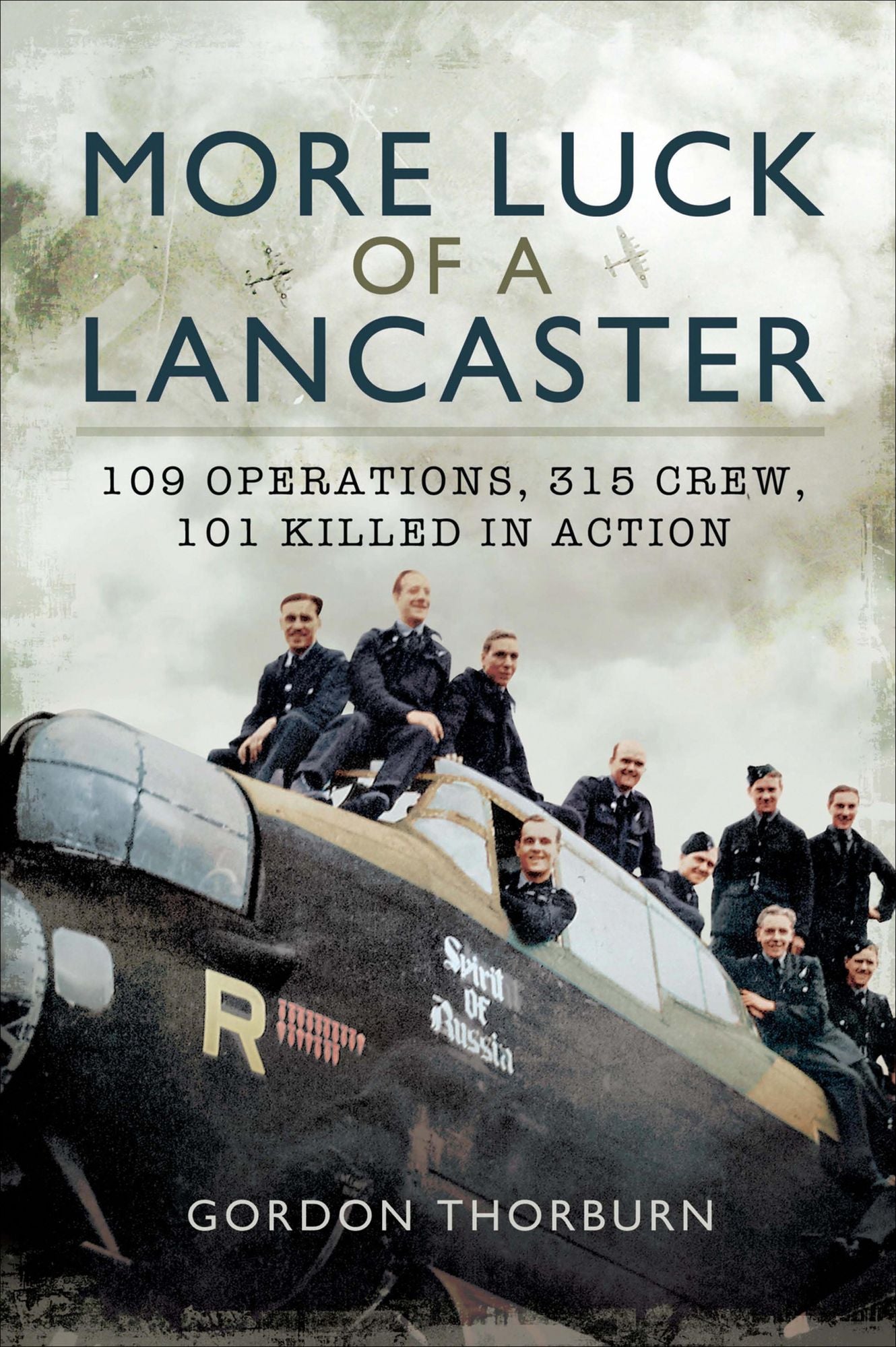 More Luck of a Lancaster: 109 Operations, 315 Crew, 101 Killed in Action