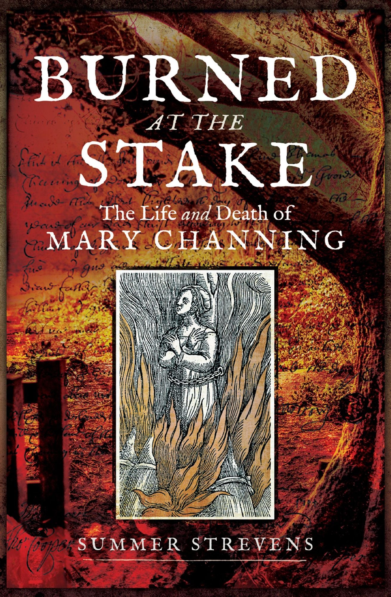 Burned at the Stake: The Life and Death of Mary Channing