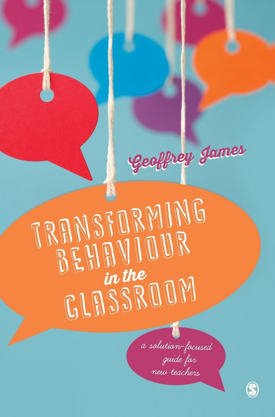 Transforming Behaviour in the Classroom: A solution-focused guide for new teachers