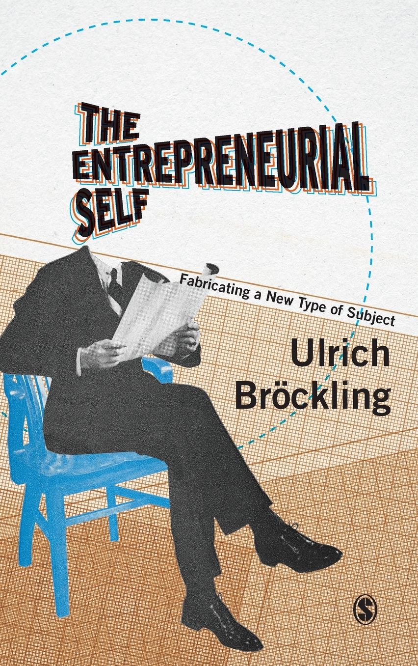 The Entrepreneurial Self: Fabricating a New Type of Subject