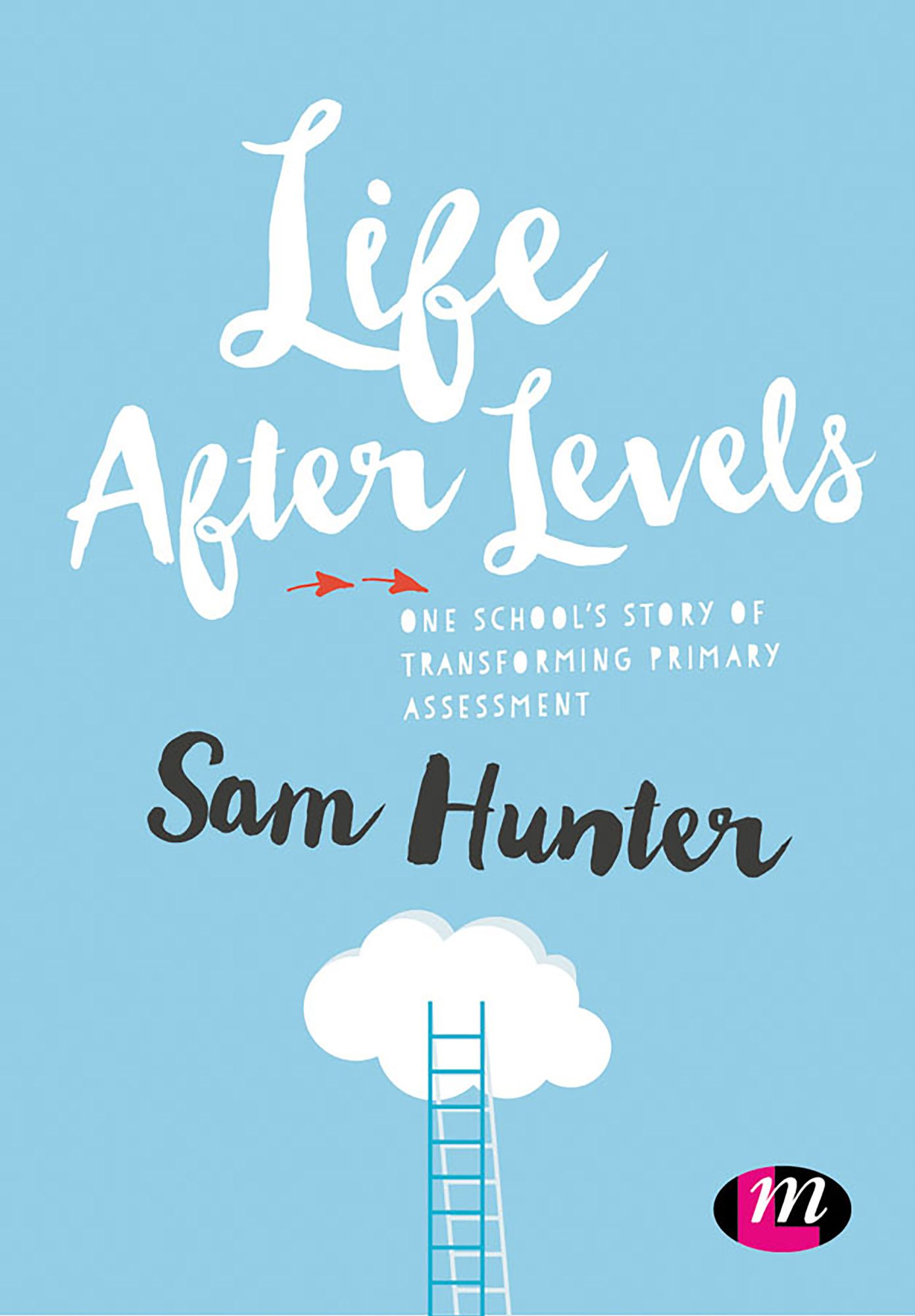 Life After Levels: One school's story of transforming primary assessment