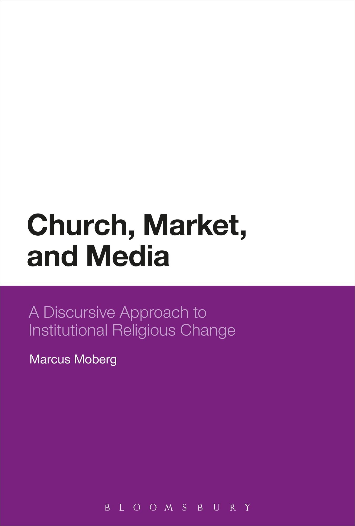 Church, Market, and Media: A Discursive Approach to Institutional Religious Change
