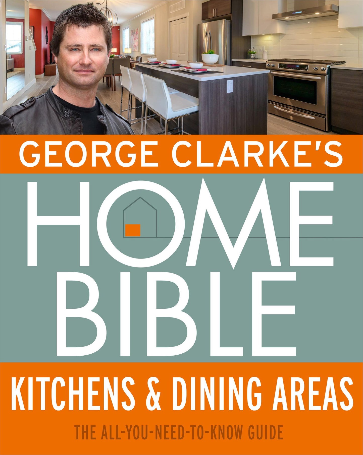 George Clarke's Home Bible: Kitchens &amp; Dining Area: The All-You-Need-To-Know Guide