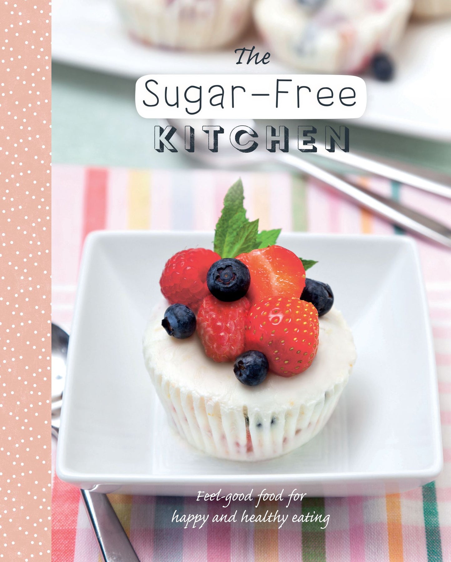 The Sugar-Free Kitchen: Feel-Good Food for Happy and Healthy Eating