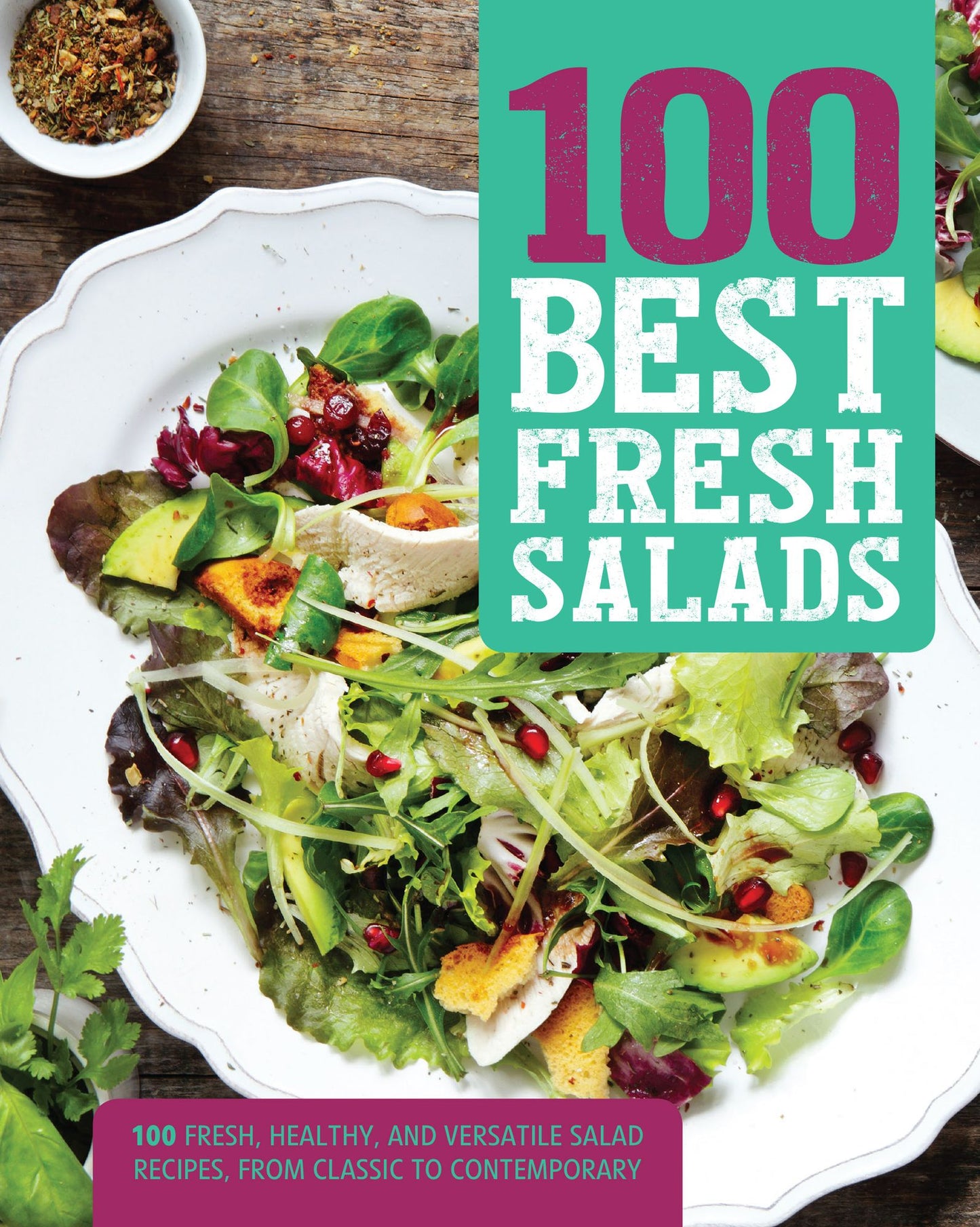 100 Best Fresh Salads: 100 Fresh, Healthy, and Versatile Salad Recipes, from Classic to Contemporary