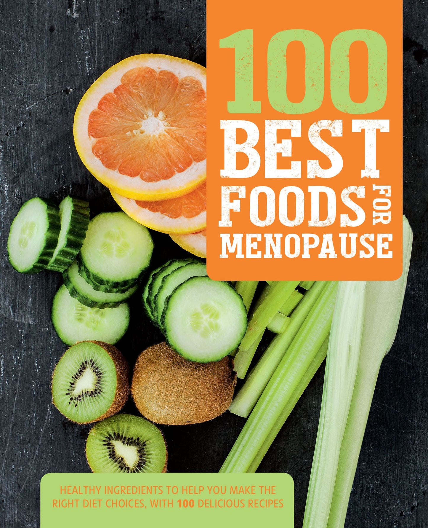 100 Best Foods for Menopause: Healthy Ingredients to Help You Make the Right Diet Choices, with 100 Delicious Recipes