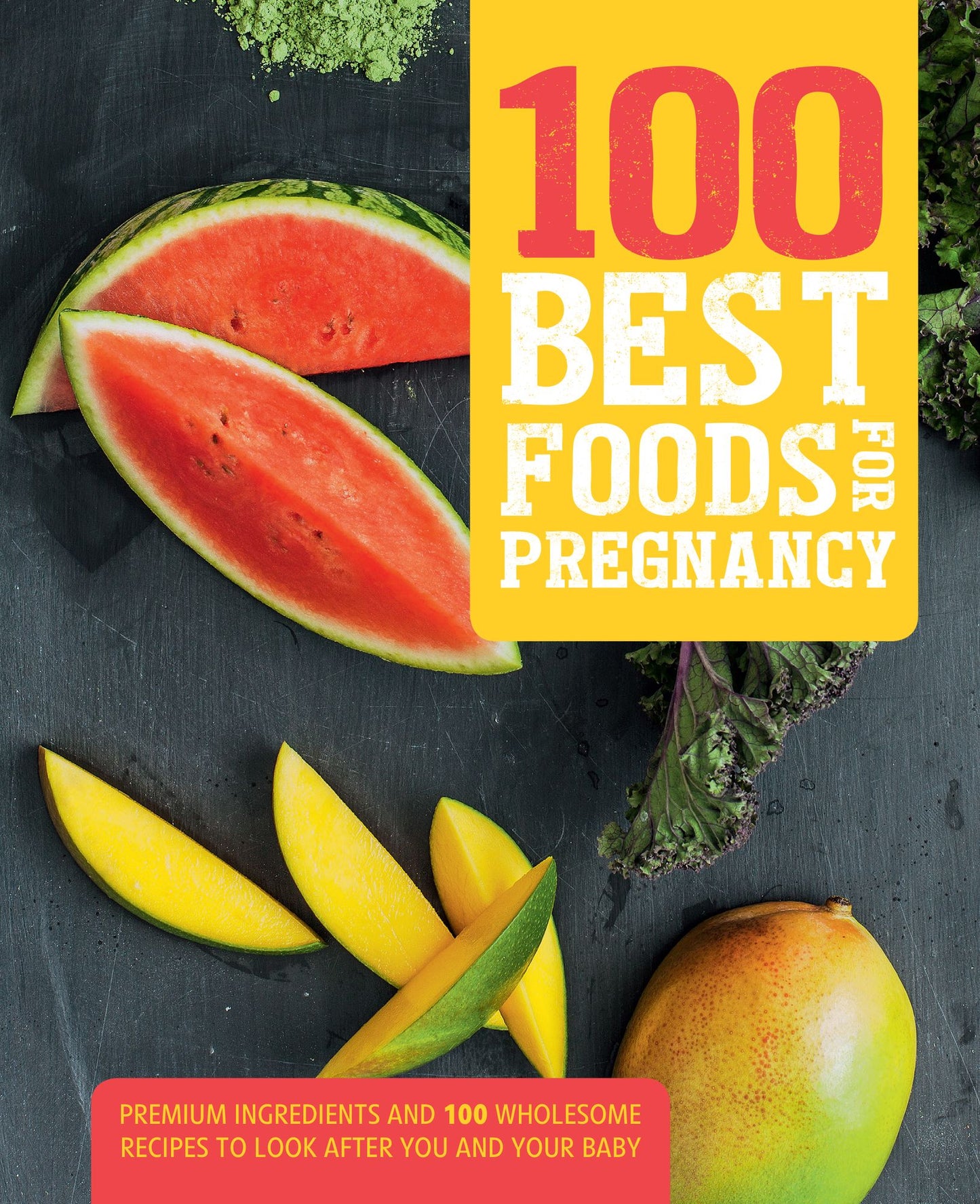 100 Best Foods for Pregnancy: Premium Ingredients and 100 Wholesome Recipes to Look After You and Your Baby