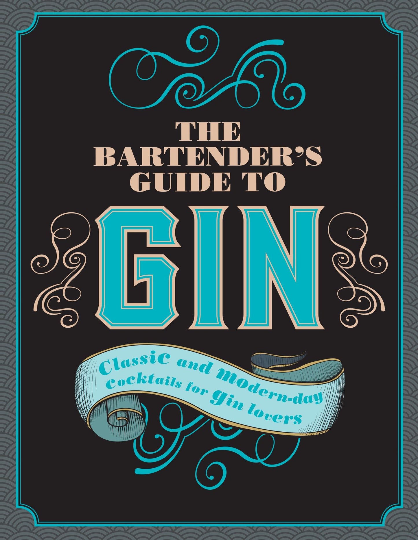 The Bartender's Guide to Gin: Classic and modern-day cocktails for gin lovers