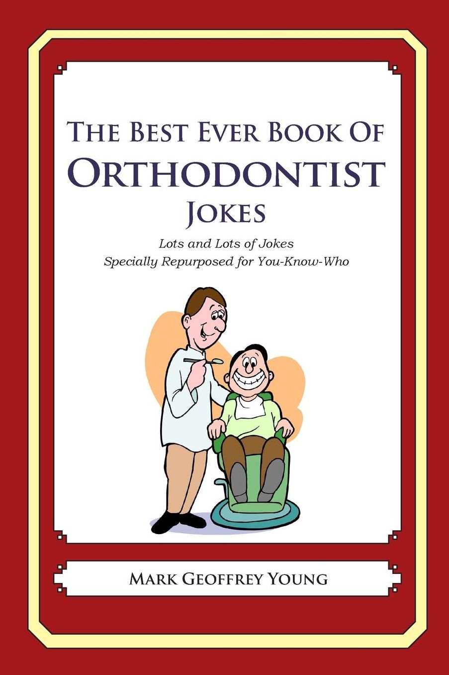 The Best Ever Book of Orthodontist Jokes: Lots and Lots of Jokes Specially Repurposed for You-Know-Who