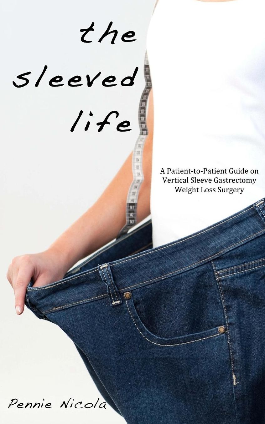 The Sleeved Life: A Patient-To-Patient Guide on Vertical Sleeve Gastrectomy Weight Loss Surgery