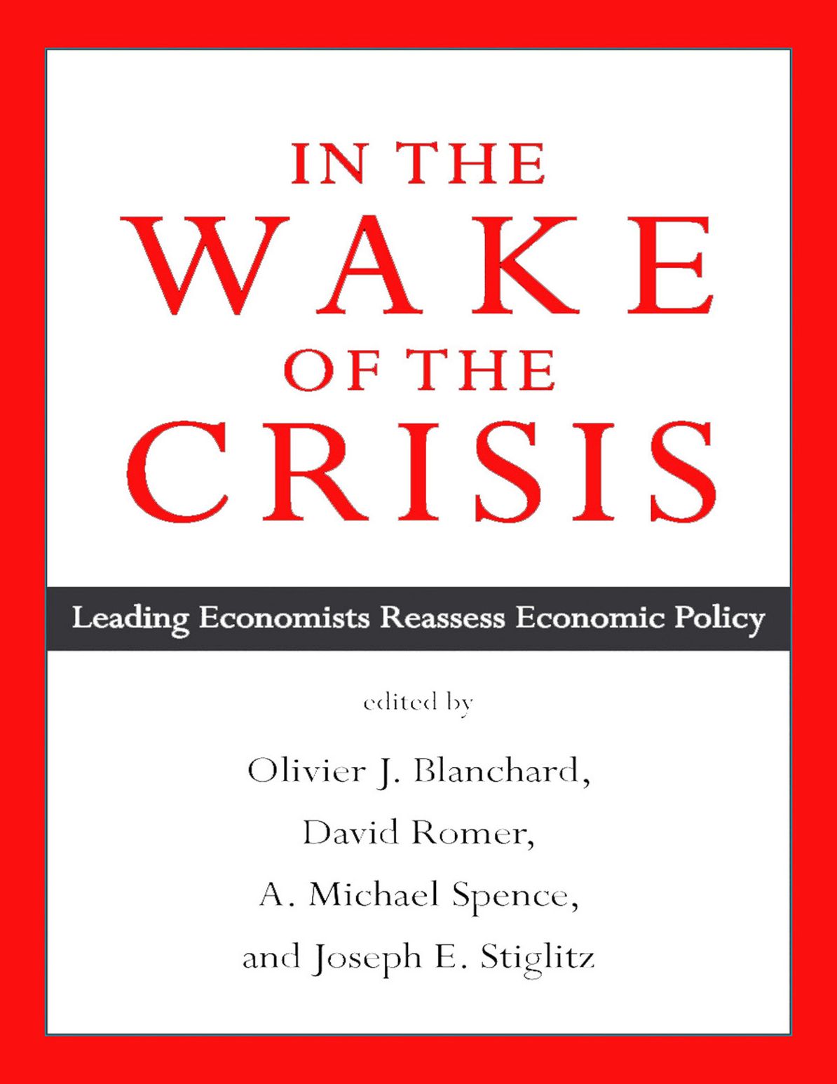 In the Wake of the Crisis: Leading Economists Reassess Economic Policy